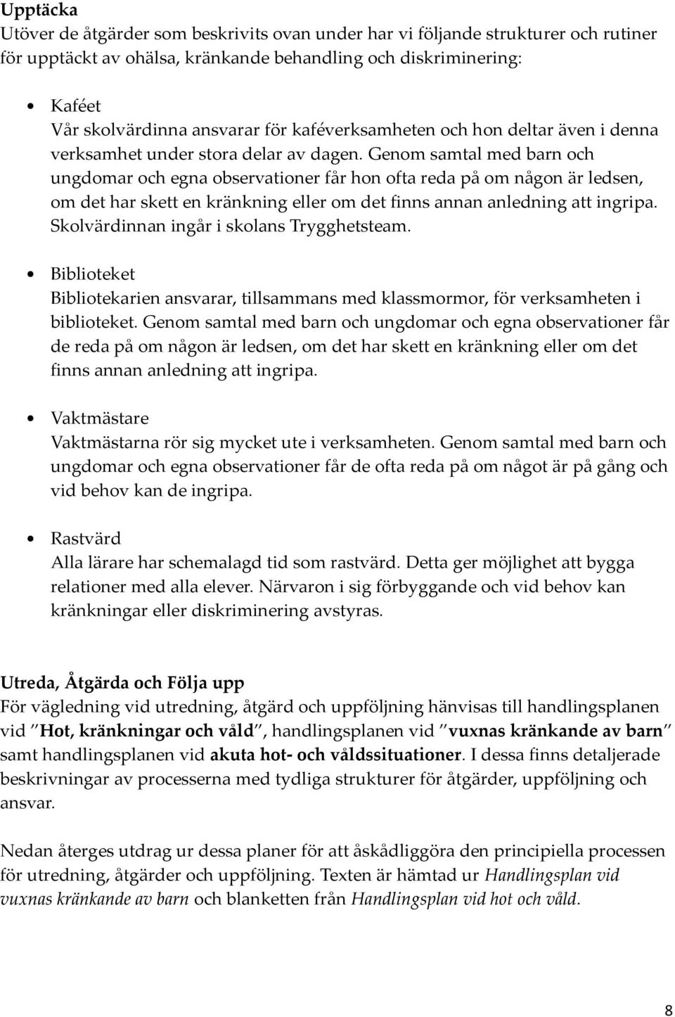Genom samtal med barn och ungdomar och egna observationer får hon ofta reda på om någon är ledsen, om det har skett en kränkning eller om det finns annan anledning att ingripa.