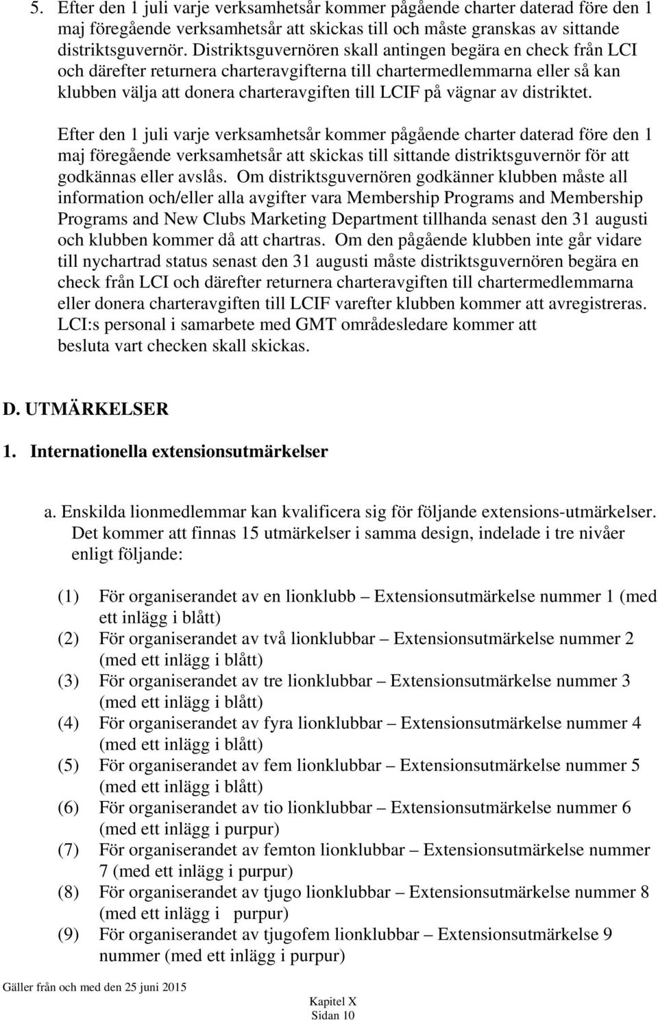 av distriktet. Efter den 1 juli varje verksamhetsår kommer pågående charter daterad före den 1 maj föregående verksamhetsår att skickas till sittande distriktsguvernör för att godkännas eller avslås.