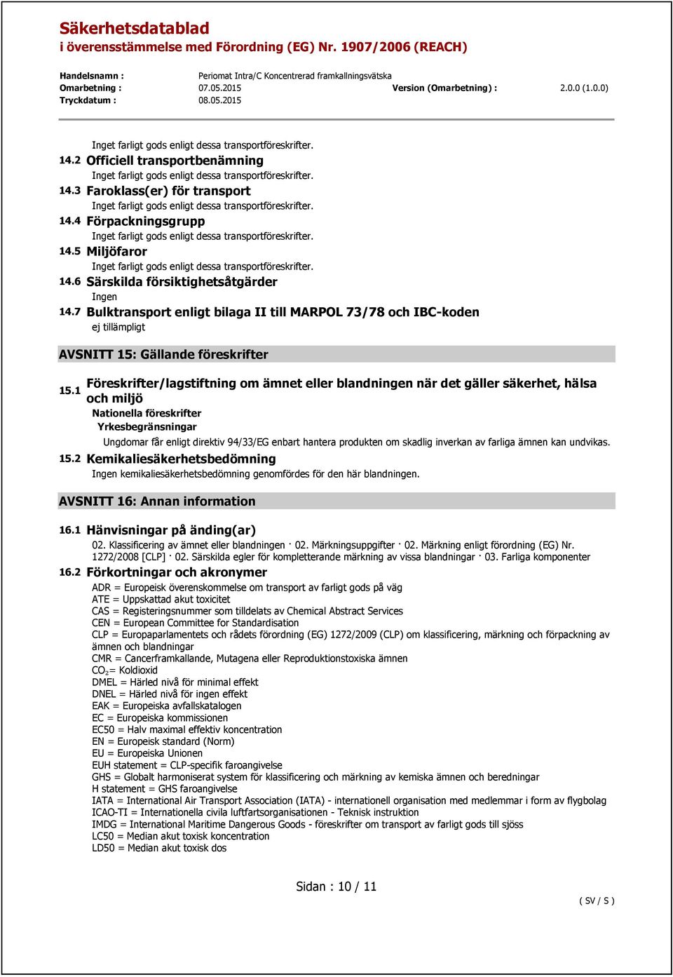 7 Bulktransport enligt bilaga II till MARPOL 73/78 och IBC-koden ej tillämpligt AVSNITT 15: Gällande föreskrifter 15.