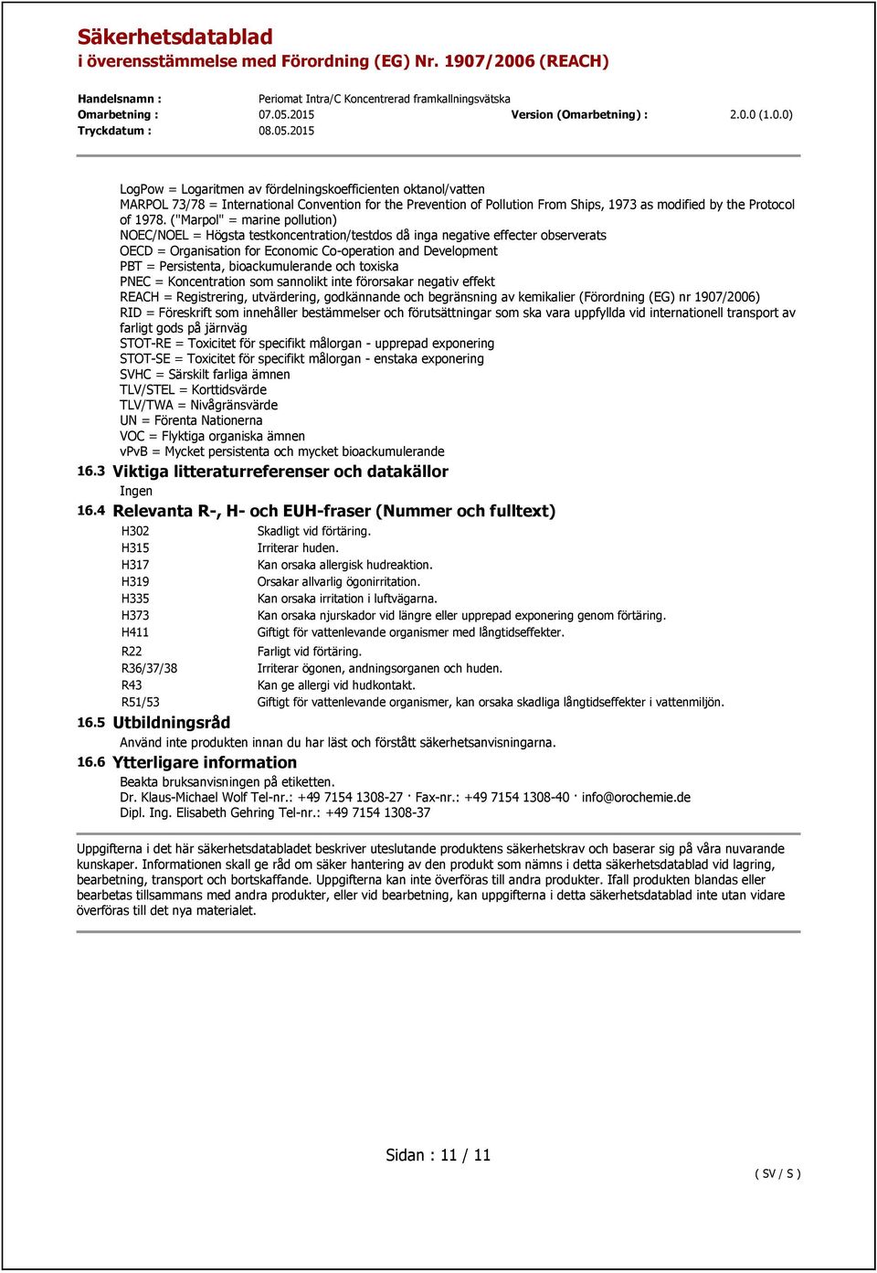 bioackumulerande och toxiska PNEC = Koncentration som sannolikt inte förorsakar negativ effekt REACH = Registrering, utvärdering, godkännande och begränsning av kemikalier (Förordning (EG) nr