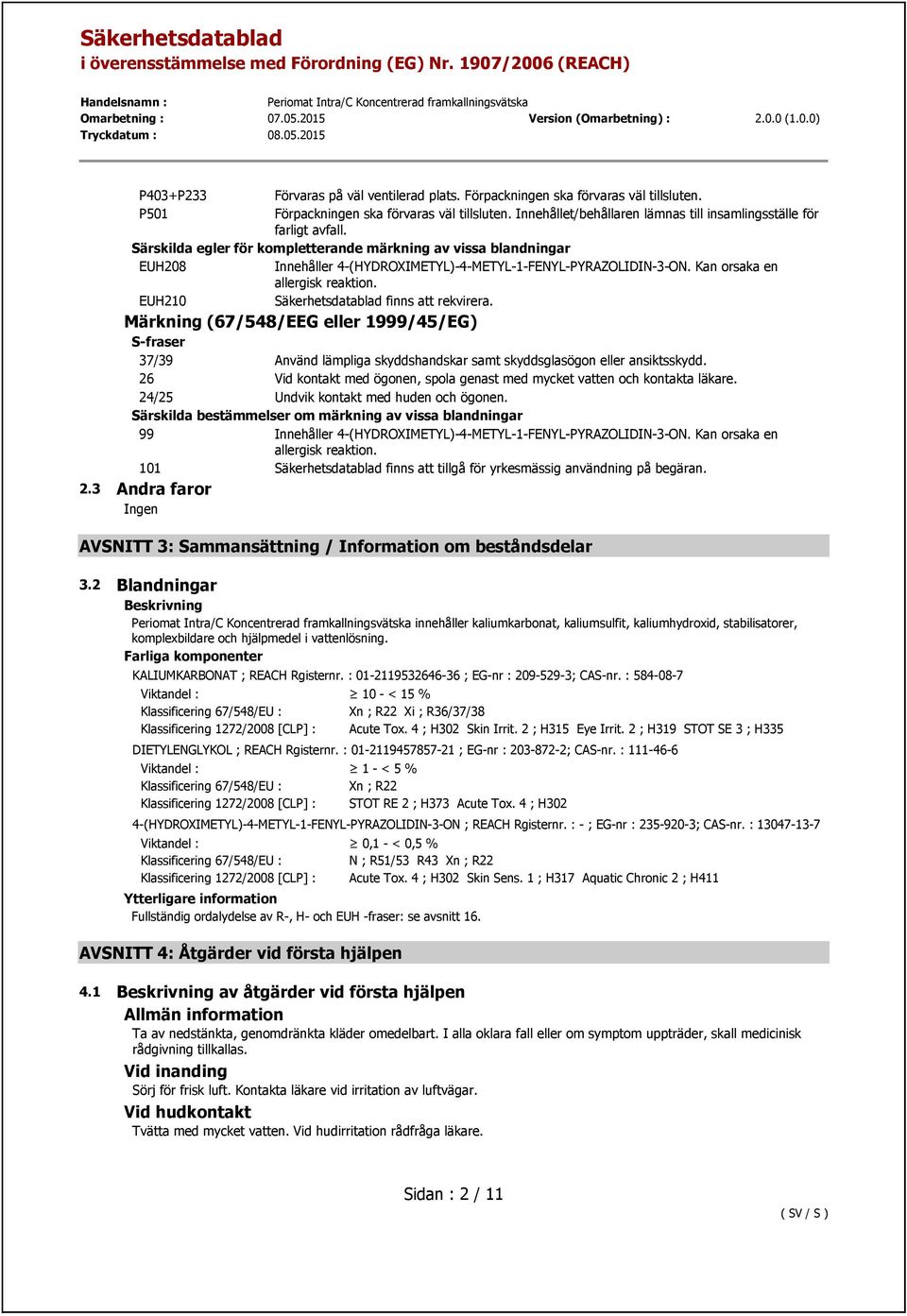 Särskilda egler för kompletterande märkning av vissa blandningar EUH208 Innehåller 4-(HYDROXIMETYL)-4-METYL-1-FENYL-PYRAZOLIDIN-3-ON. Kan orsaka en allergisk reaktion.