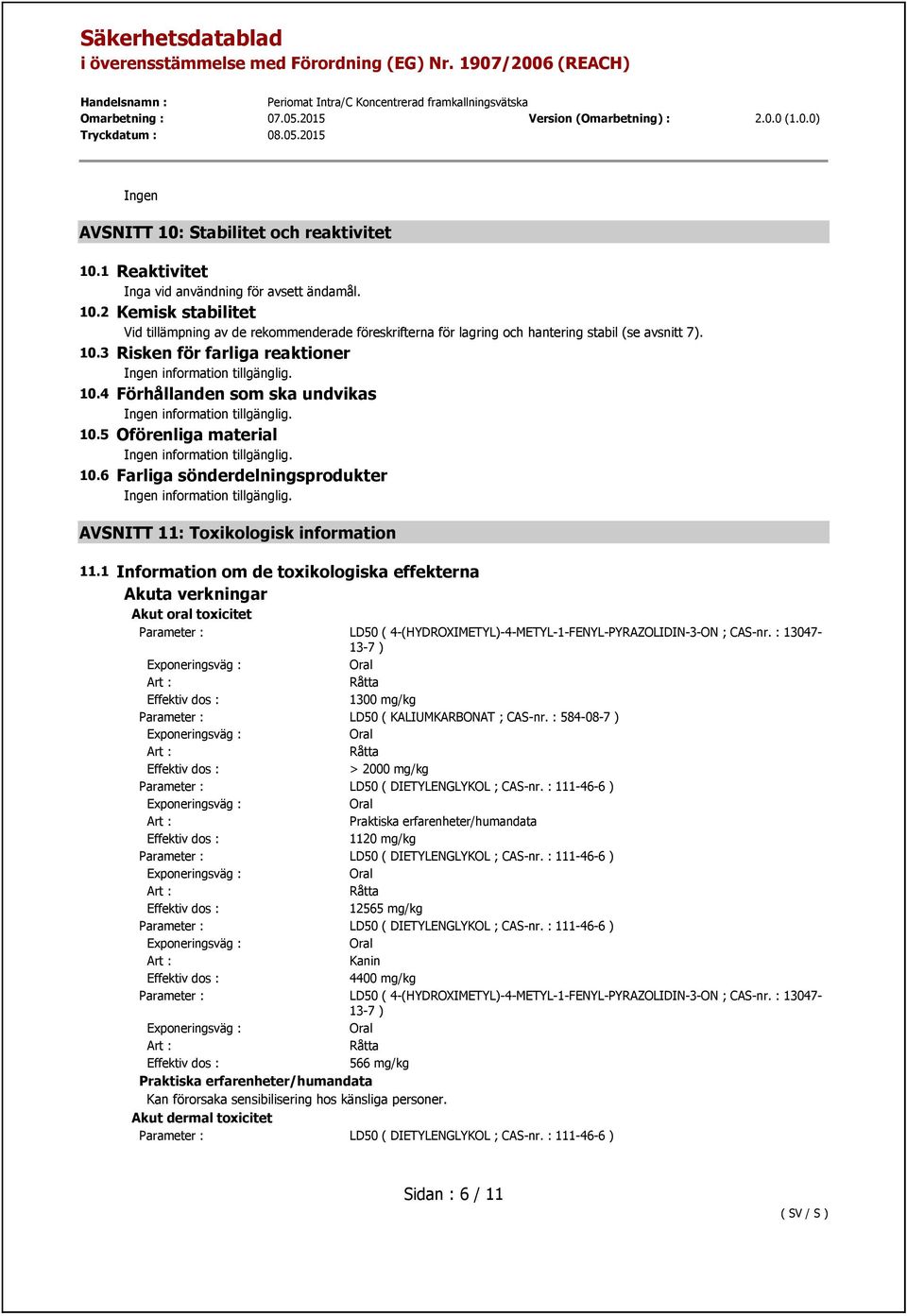 AVSNITT 11: Toxikologisk information 11.1 Information om de toxikologiska effekterna Akuta verkningar Akut oral toxicitet Parameter : LD50 ( 4-(HYDROXIMETYL)-4-METYL-1-FENYL-PYRAZOLIDIN-3-ON ; CAS-nr.