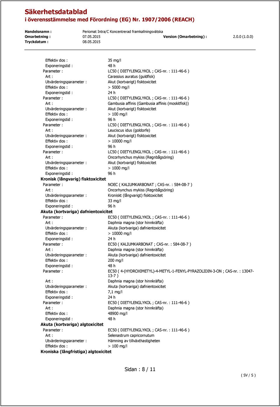 : 111-46-6 ) Leuciscus idus (goldorfe) > 10000 mg/l Parameter : LC50 ( DIETYLENGLYKOL ; CAS-nr.