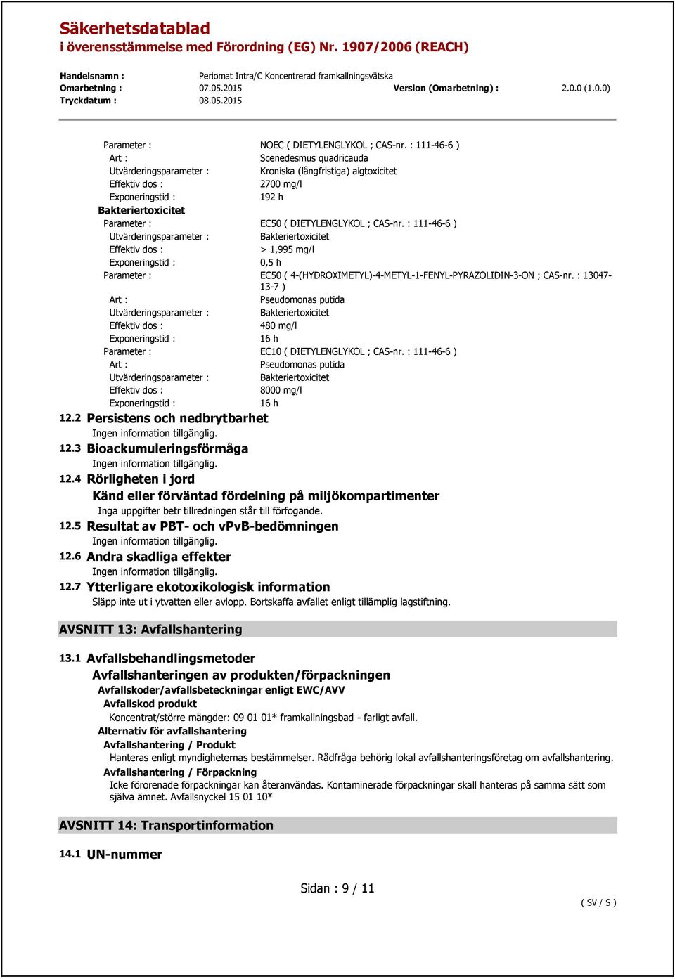 : 13047- Pseudomonas putida Bakteriertoxicitet 480 mg/l 16 h Parameter : EC10 ( DIETYLENGLYKOL ; CAS-nr. : 111-46-6 ) Pseudomonas putida Bakteriertoxicitet 8000 mg/l 16 h 12.