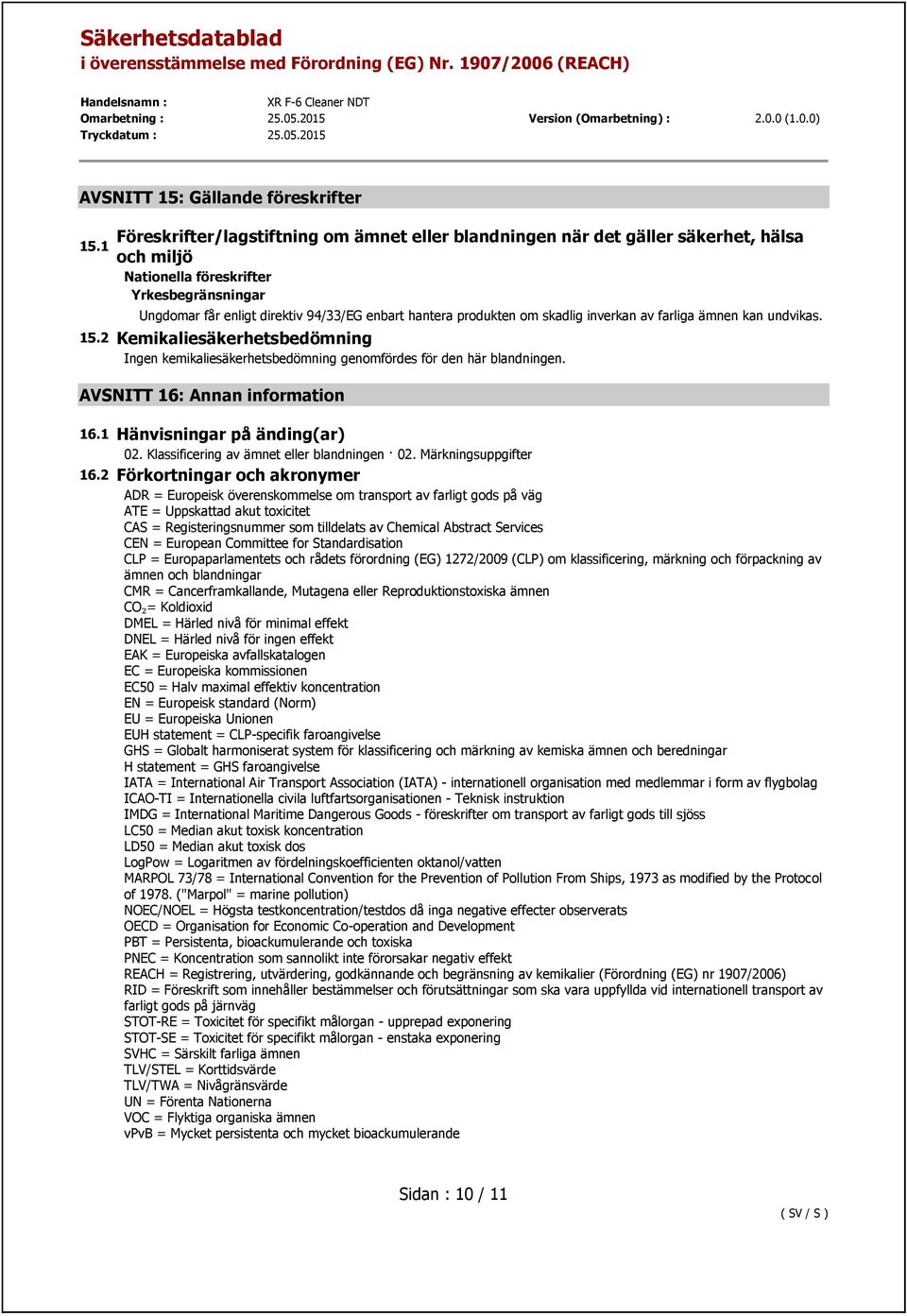 produkten om skadlig inverkan av farliga ämnen kan undvikas. 15.2 Kemikaliesäkerhetsbedömning kemikaliesäkerhetsbedömning genomfördes för den här blandningen. AVSNITT 16: Annan information 16.