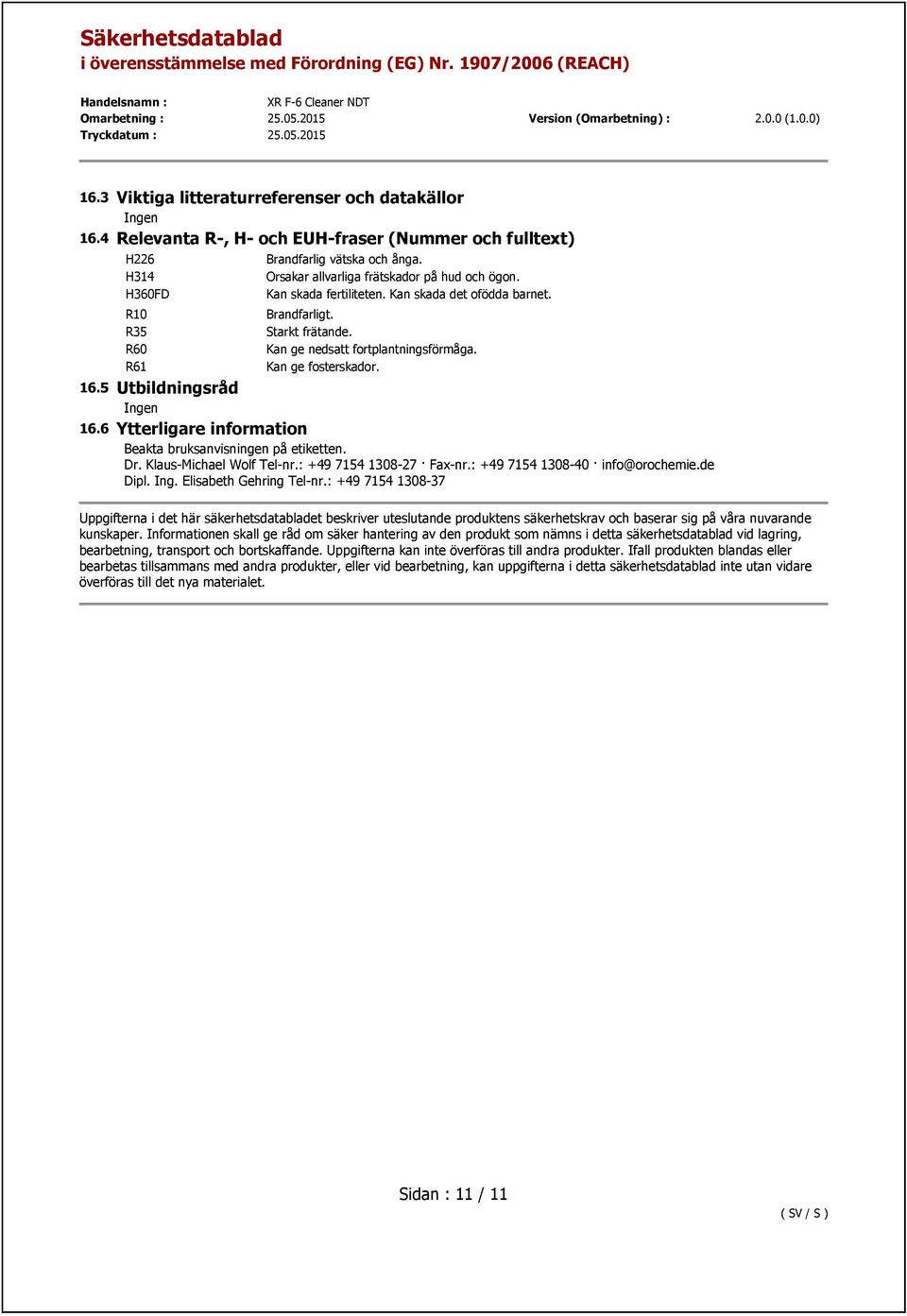 5 Utbildningsråd 16.6 Ytterligare information Beakta bruksanvisningen på etiketten. Dr. Klaus-Michael Wolf Tel-nr.: +49 7154 1308-27 Fax-nr.: +49 7154 1308-40 info@orochemie.de Dipl. Ing.