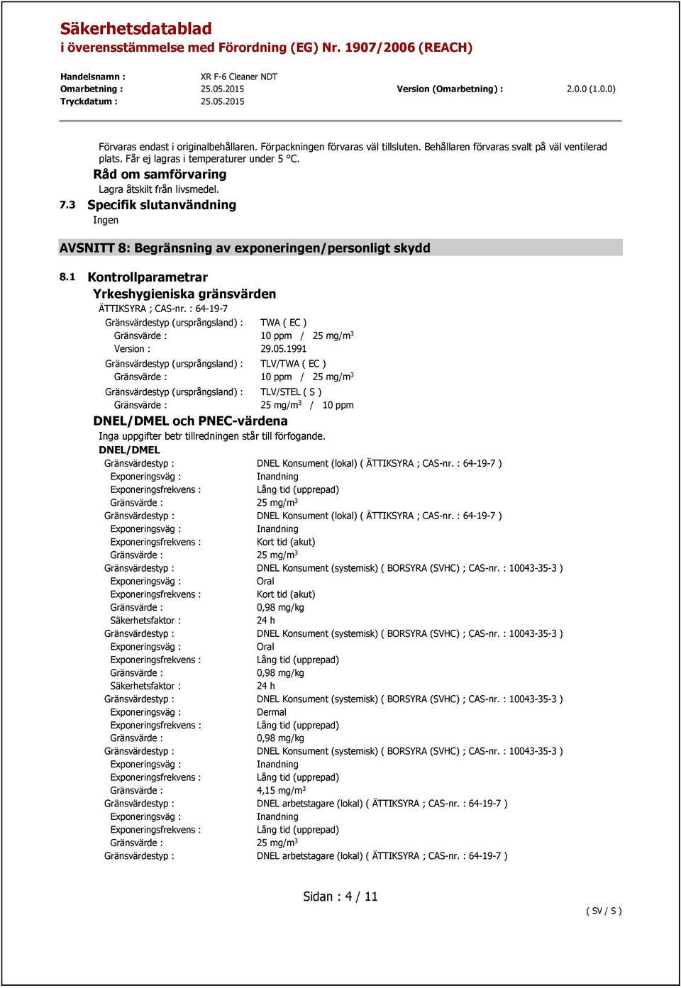 1 Kontrollparametrar Yrkeshygieniska gränsvärden ÄTTIKSYRA ; CAS-nr. : 64-19-7 Gränsvärdestyp (ursprångsland) : TWA ( EC ) 10 ppm / 25 mg/m 3 Version : 29.05.