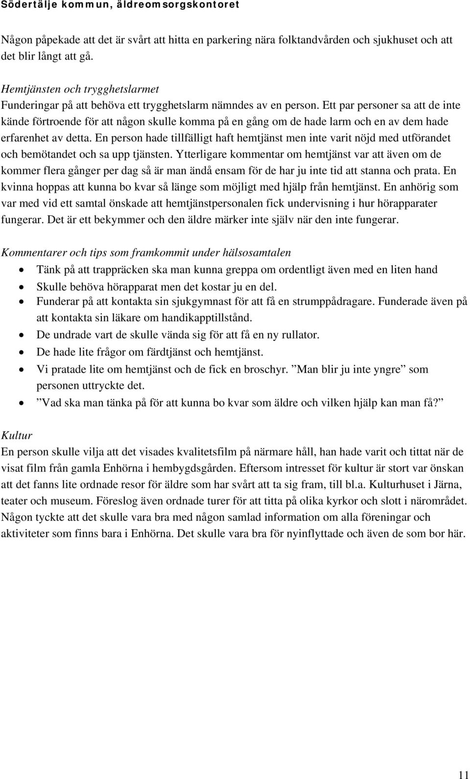 Ett par personer sa att de inte kände förtroende för att någon skulle komma på en gång om de hade larm och en av dem hade erfarenhet av detta.