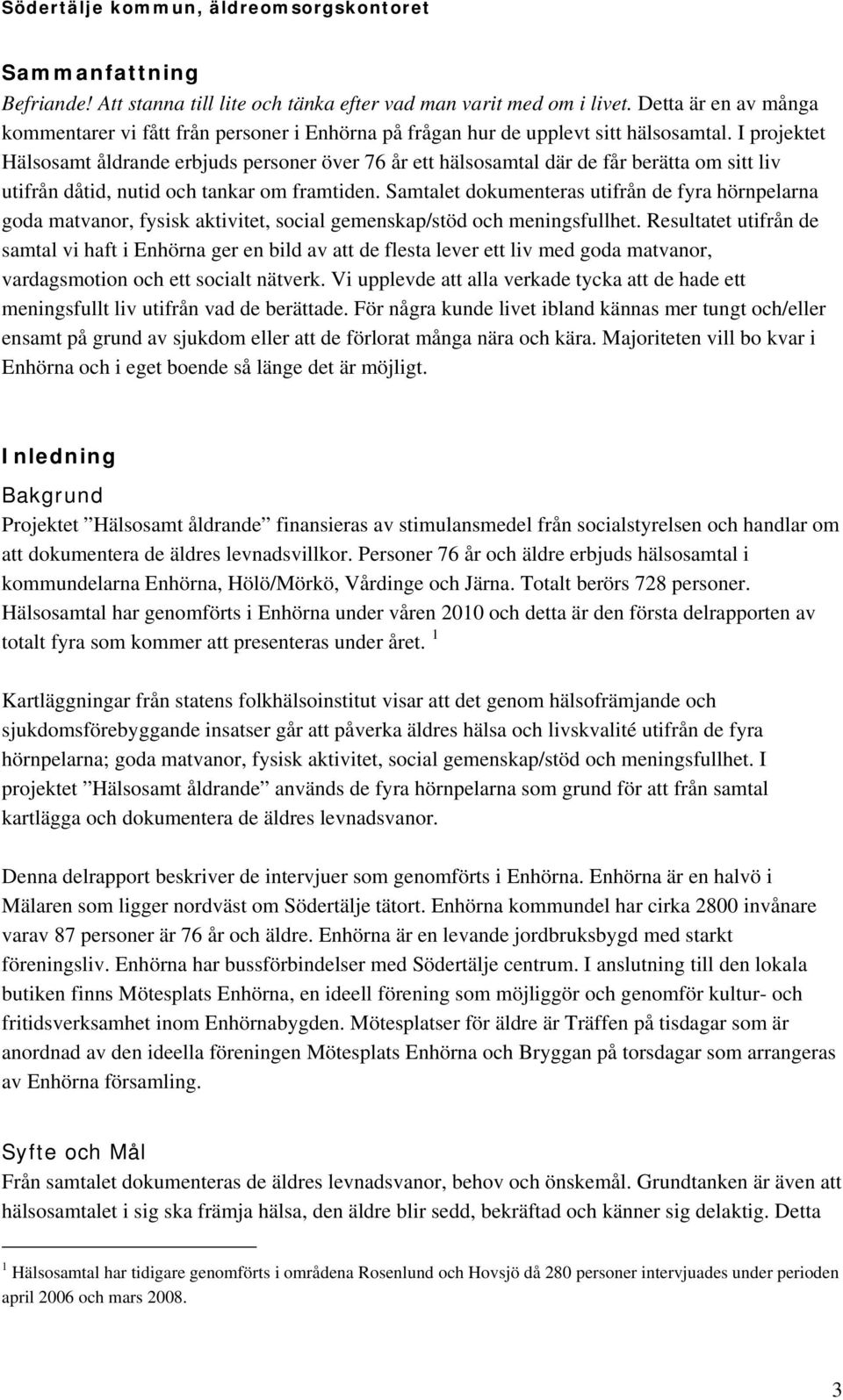 Samtalet dokumenteras utifrån de fyra hörnpelarna goda matvanor, fysisk aktivitet, social gemenskap/stöd och meningsfullhet.