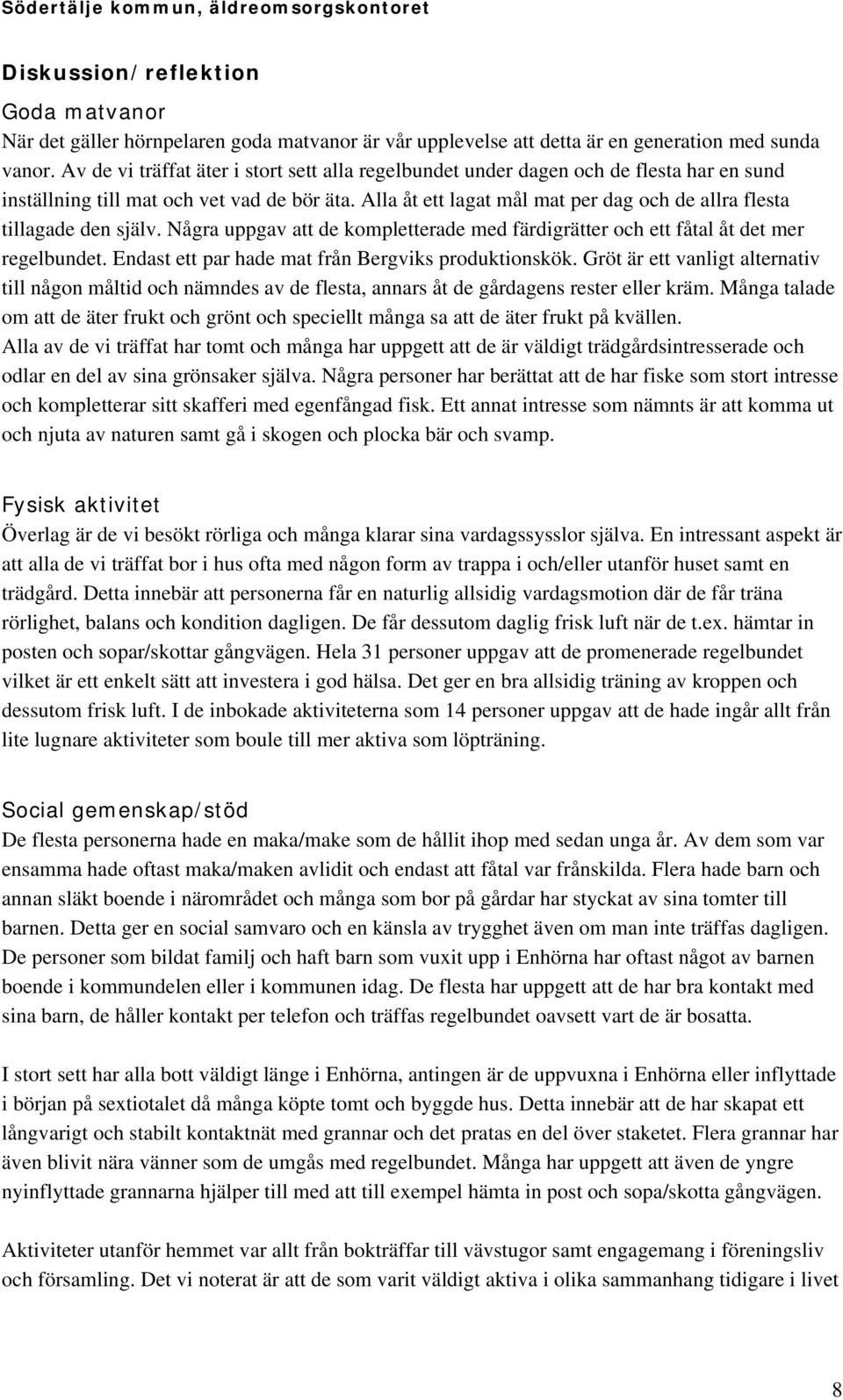 Alla åt ett lagat mål mat per dag och de allra flesta tillagade den själv. Några uppgav att de kompletterade med färdigrätter och ett fåtal åt det mer regelbundet.