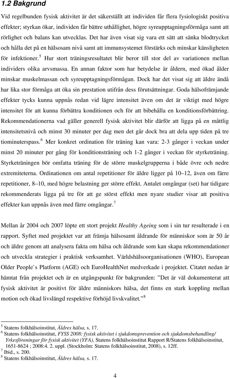 Det har även visat sig vara ett sätt att sänka blodtrycket och hålla det på en hälsosam nivå samt att immunsystemet förstärks och minskar känsligheten för infektioner.