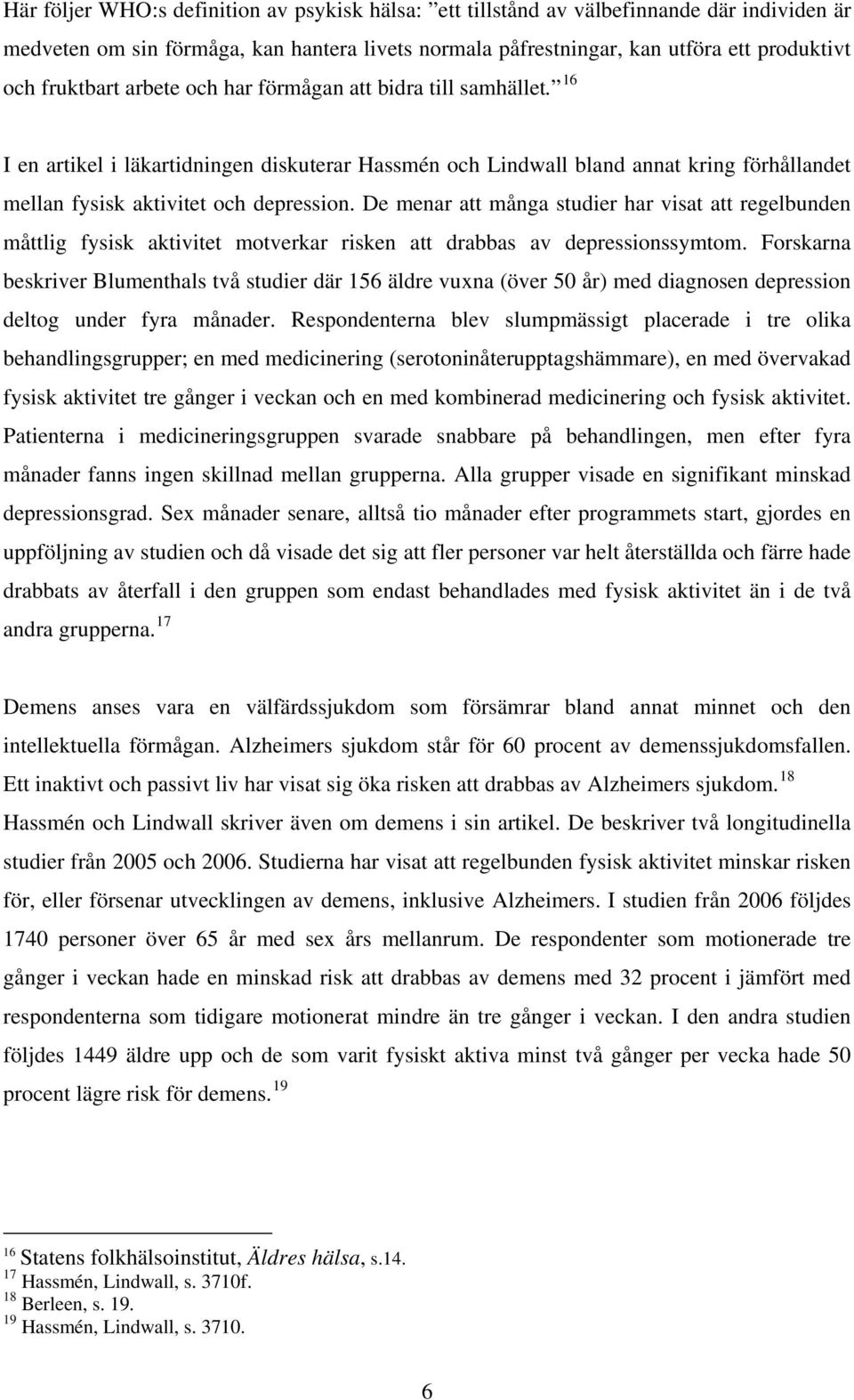 De menar att många studier har visat att regelbunden måttlig fysisk aktivitet motverkar risken att drabbas av depressionssymtom.