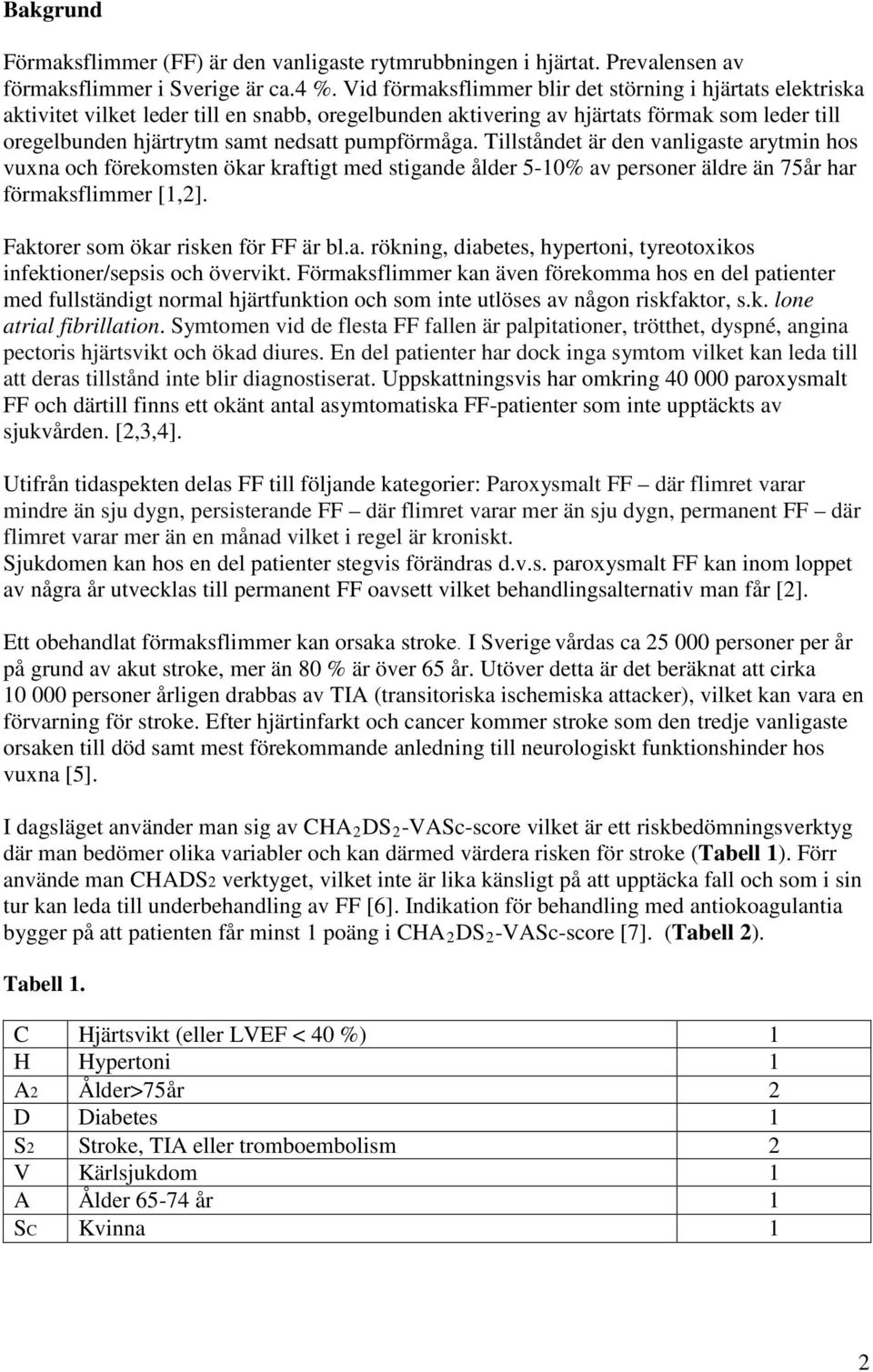 pumpförmåga. Tillståndet är den vanligaste arytmin hos vuxna och förekomsten ökar kraftigt med stigande ålder 5-10% av personer äldre än 75år har förmaksflimmer [1,2].