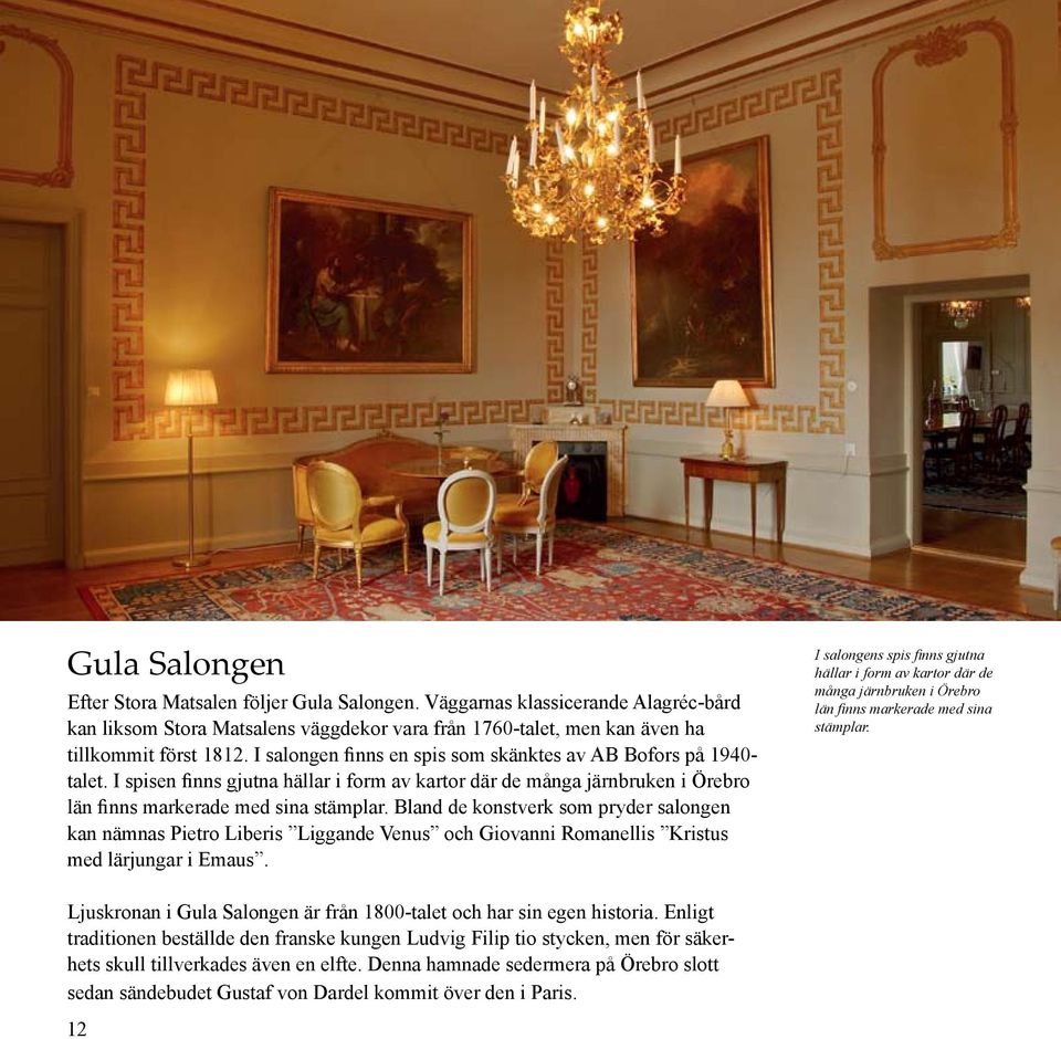 Bland de konstverk som pryder salongen kan nämnas Pietro Liberis Liggande Venus och Giovanni Romanellis Kristus med lärjungar i Emaus.