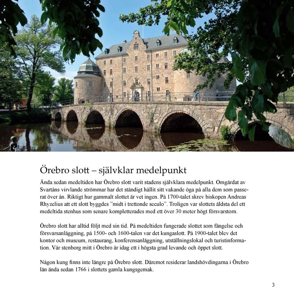 På 1700-talet skrev biskopen Andreas Rhyzelius att ett slott byggdes midt i trettonde seculo.