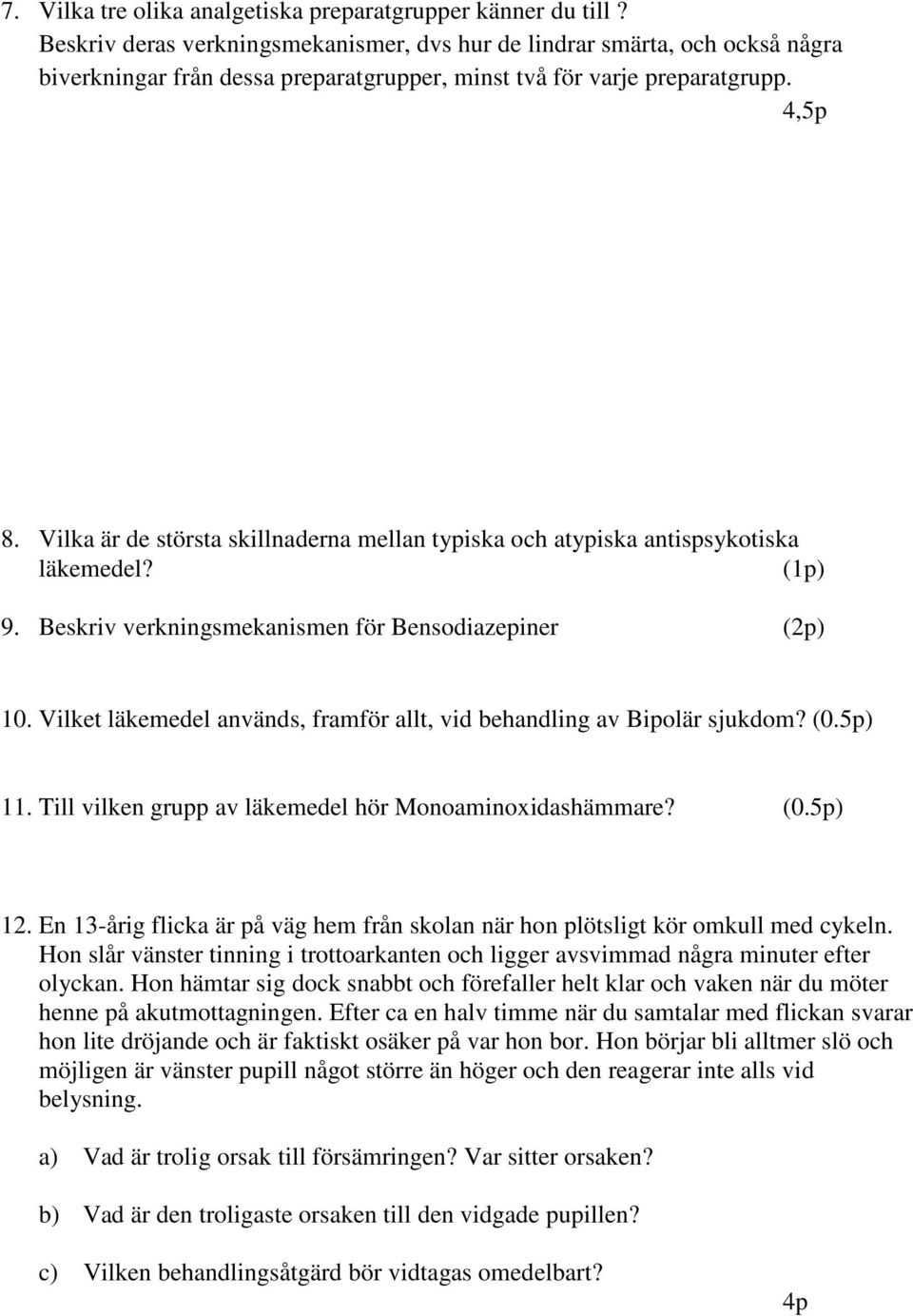 Vilka är de största skillnaderna mellan typiska och atypiska antispsykotiska läkemedel? () 9. Beskriv verkningsmekanismen för Bensodiazepiner () 10.