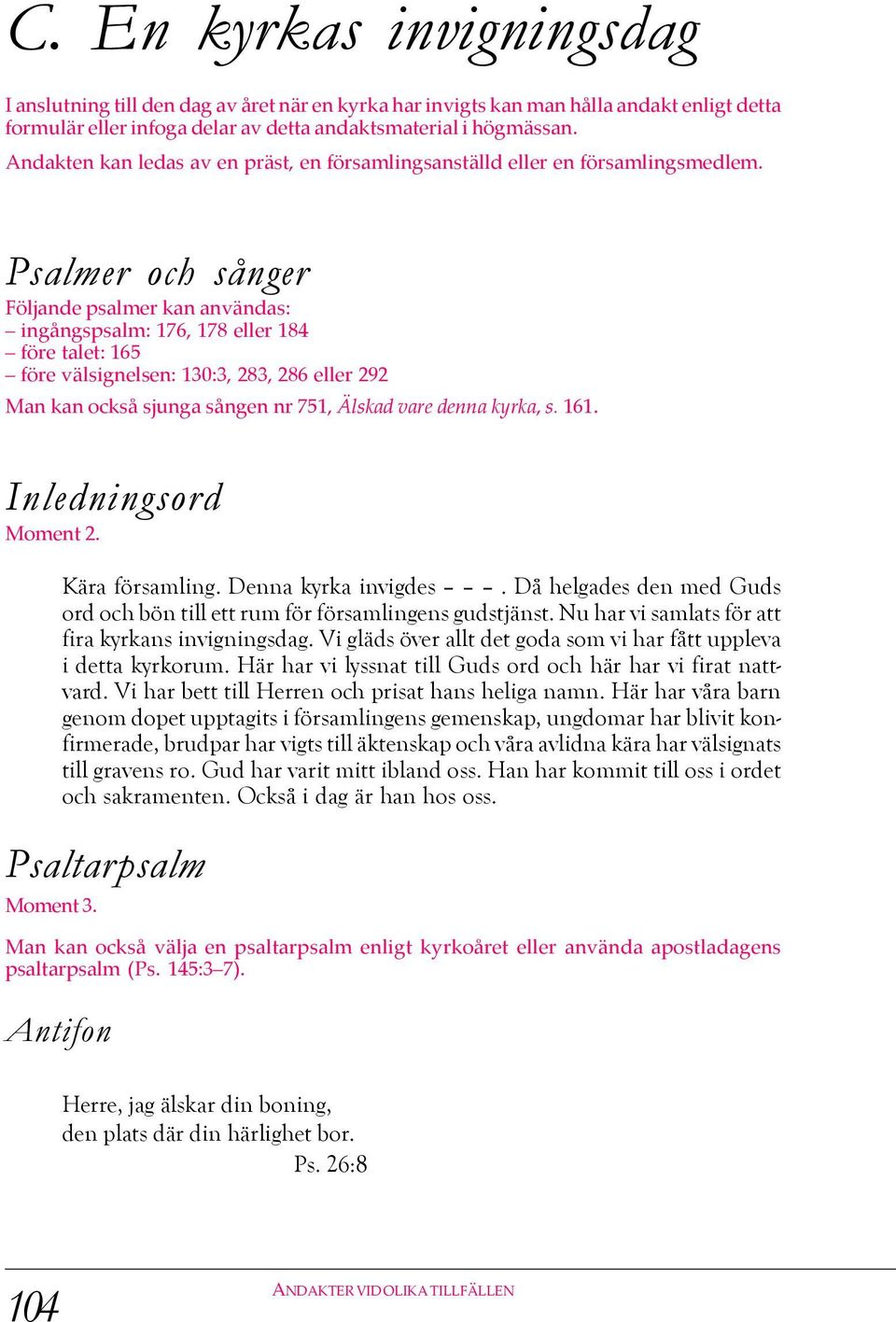 Psalmer och sånger öljande psalmer kan användas: ingångspsalm: 176, 178 eller 184 före talet: 165 före välsignelsen: 130:3, 283, 286 eller 292 Man kan också sjunga sången nr 751, Älskad vare denna