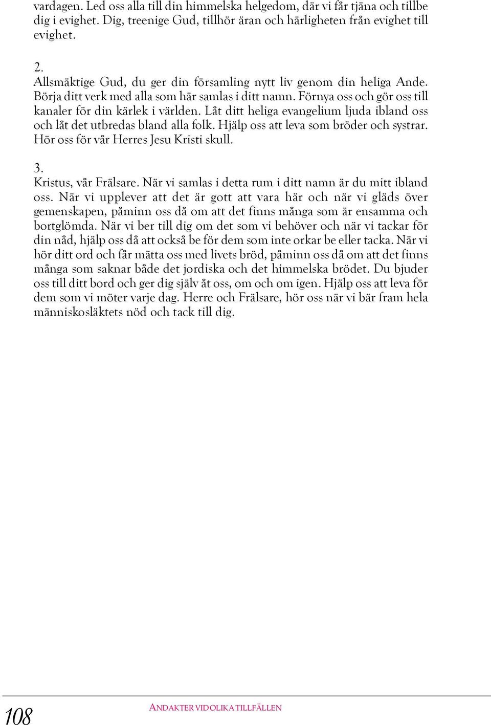 Låt ditt heliga evangelium ljuda ibland oss och låt det utbredas bland alla folk. Hjälp oss att leva som bröder och systrar. Hör oss för vår Herres Jesu Kristi skull. 3. Kristus, vår rälsare.