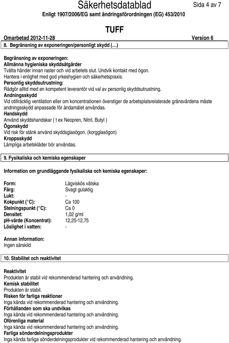 Hantera i enlighet med god yrkeshygien och säkerhetspraxis. Personlig skyddsutrustning: Rådgör alltid med en kompetent leverantör vid val av personlig skyddsutrustning.