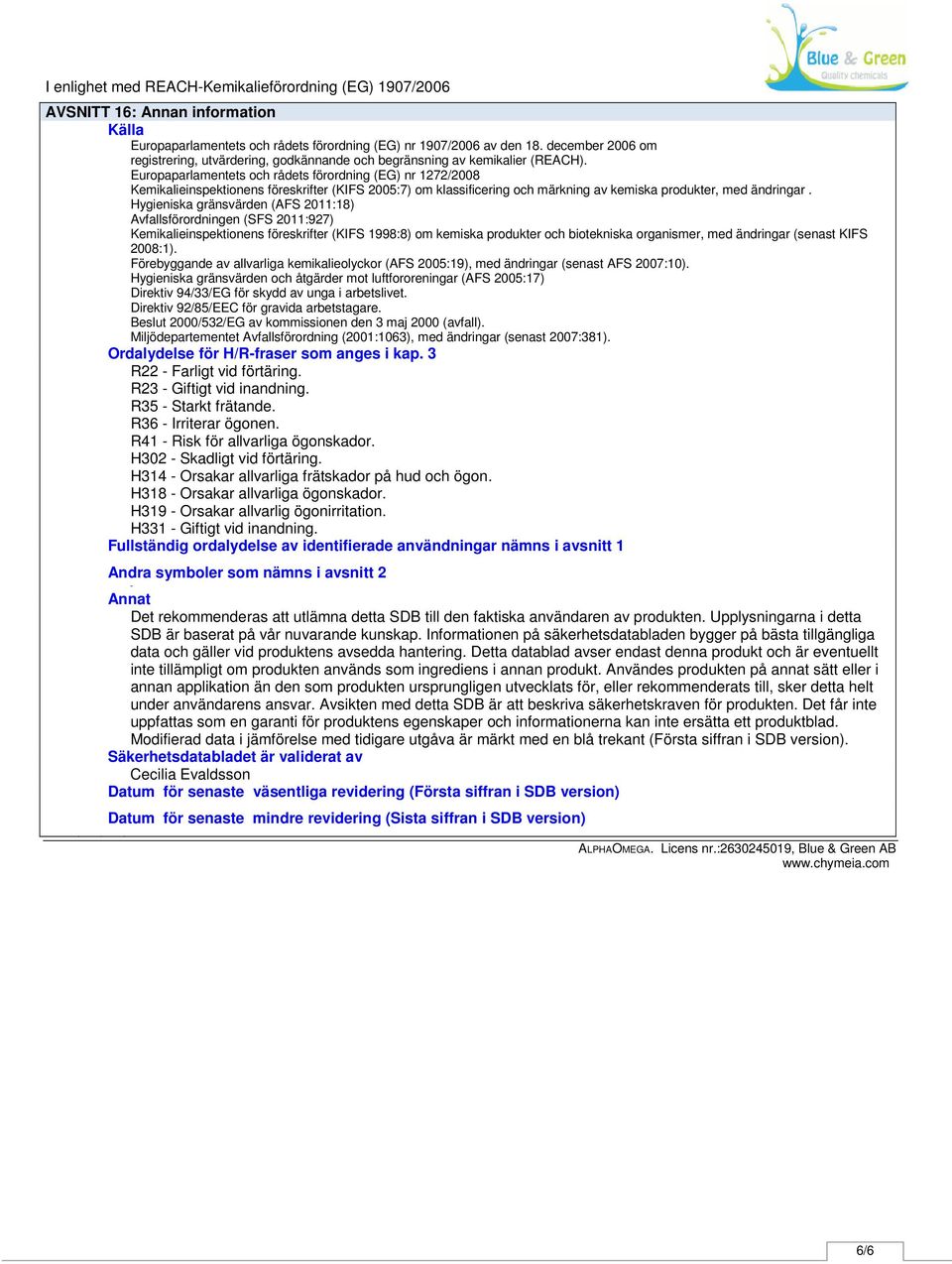Europaparlamentets och rådets förordning (EG) nr 1272/2008 Kemikalieinspektionens föreskrifter (KIFS 2005:7) om klassificering och märkning av kemiska produkter, med ändringar.