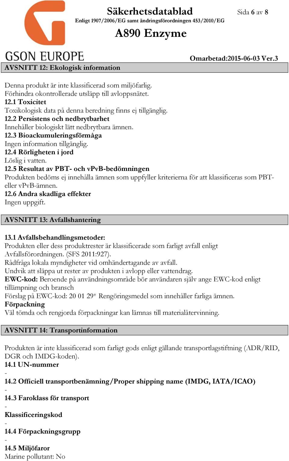 3 Bioackumuleringsförmåga Ingen information tillgänglig. 12.