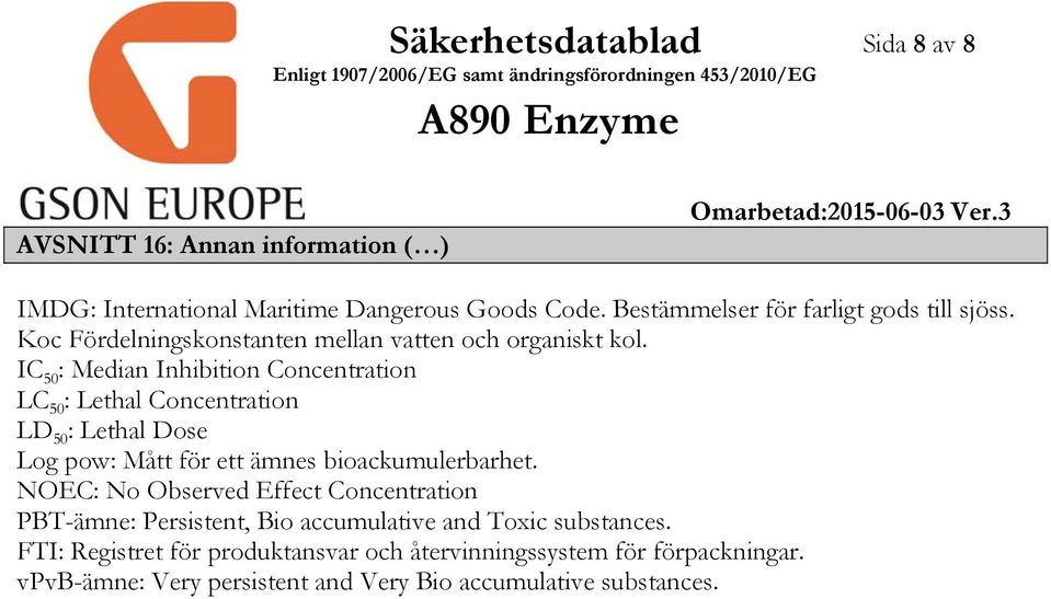 IC 50 : Median Inhibition Concentration LC 50 : Lethal Concentration LD 50 : Lethal Dose Log pow: Mått för ett ämnes bioackumulerbarhet.