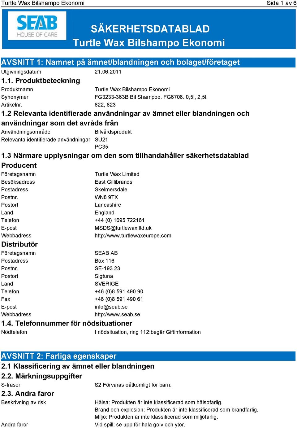 2 Relevanta identifierade användningar av ämnet eller blandningen och användningar som det avråds från Användningsområde Bilvårdsprodukt Relevanta identifierade användningar SU21 PC35 1.