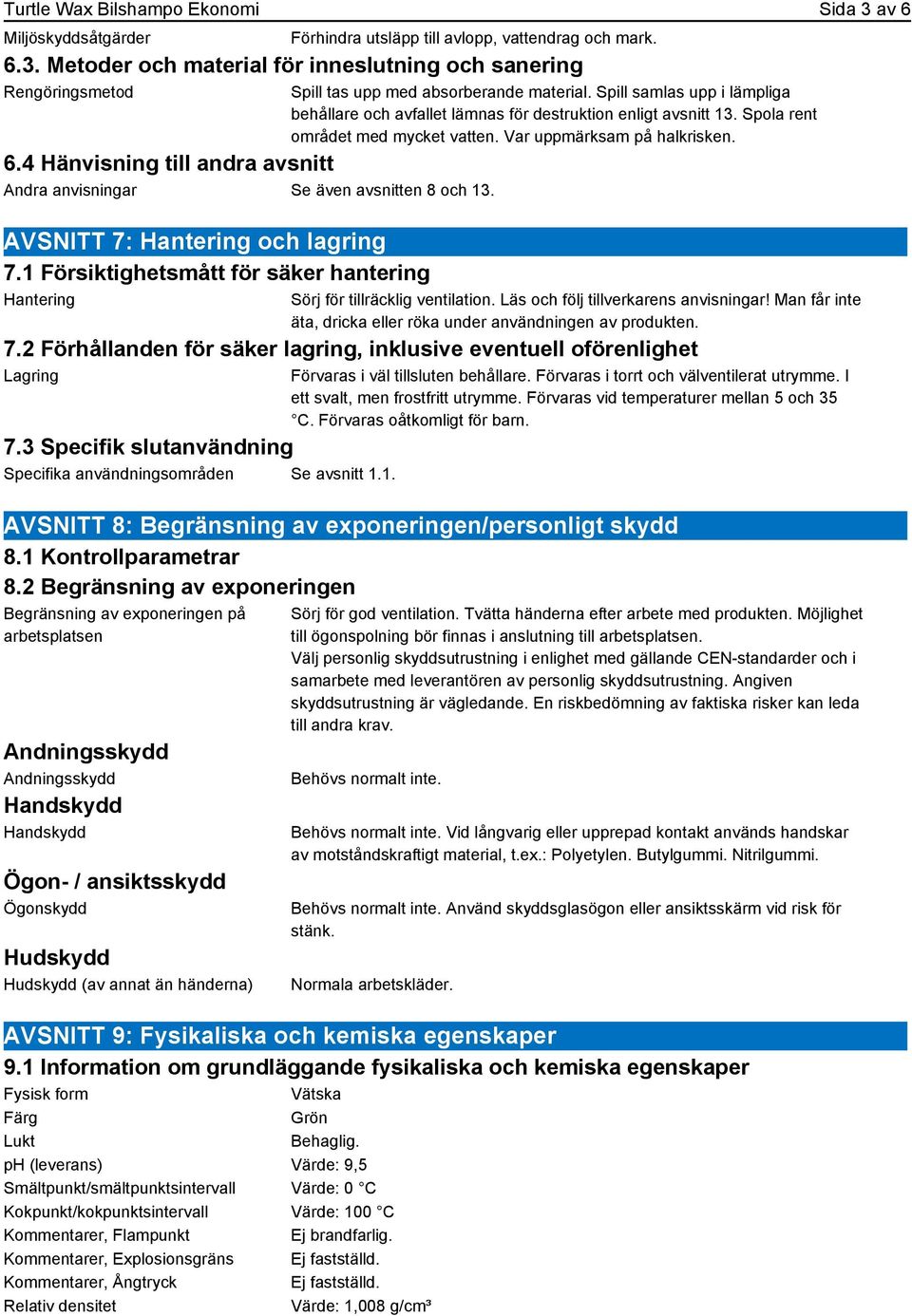 1 Försiktighetsmått för säker hantering Hantering Spill tas upp med absorberande material. Spill samlas upp i lämpliga behållare och avfallet lämnas för destruktion enligt avsnitt 13.