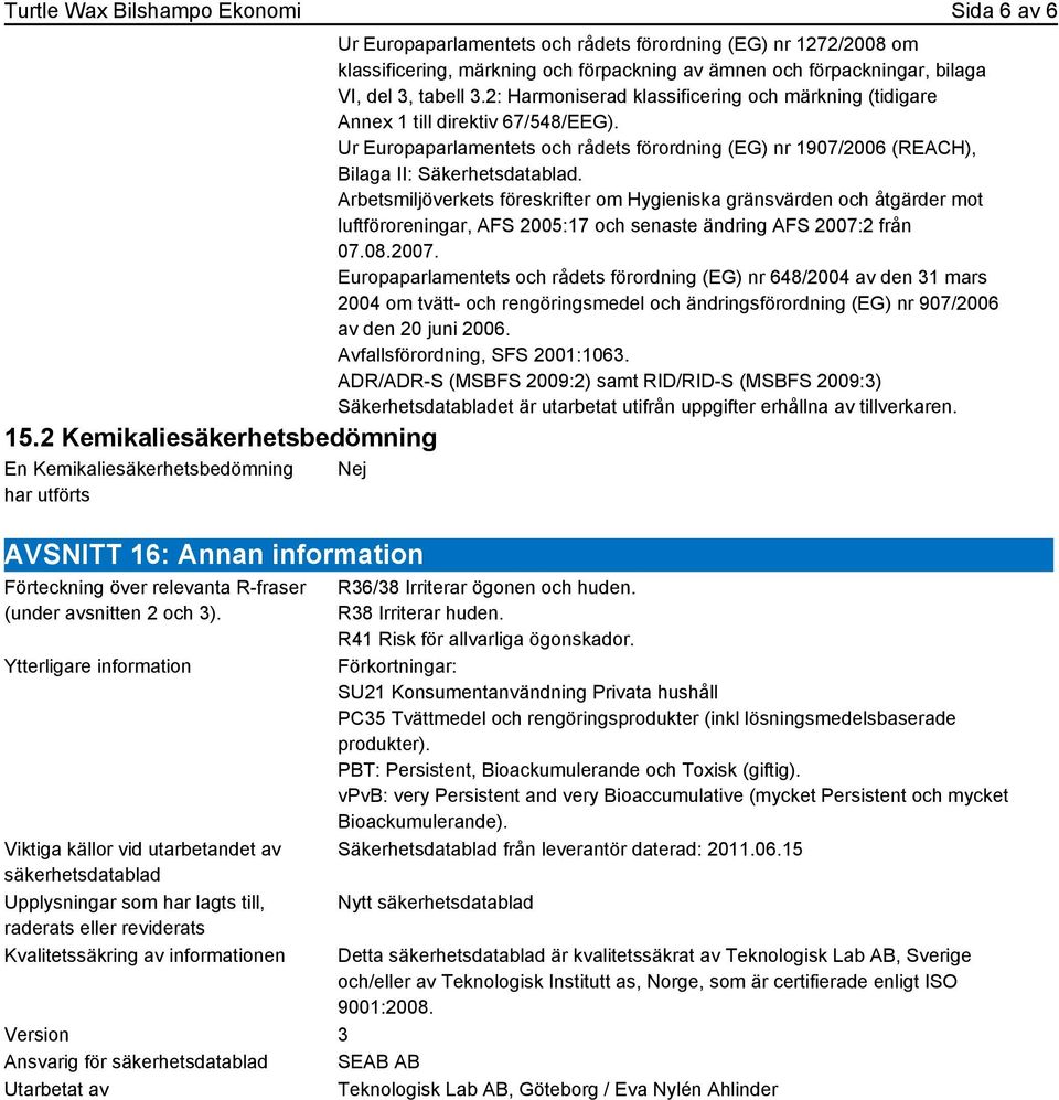 förpackningar, bilaga VI, del 3, tabell 3.2: Harmoniserad klassificering och märkning (tidigare Annex 1 till direktiv 67/548/EEG).