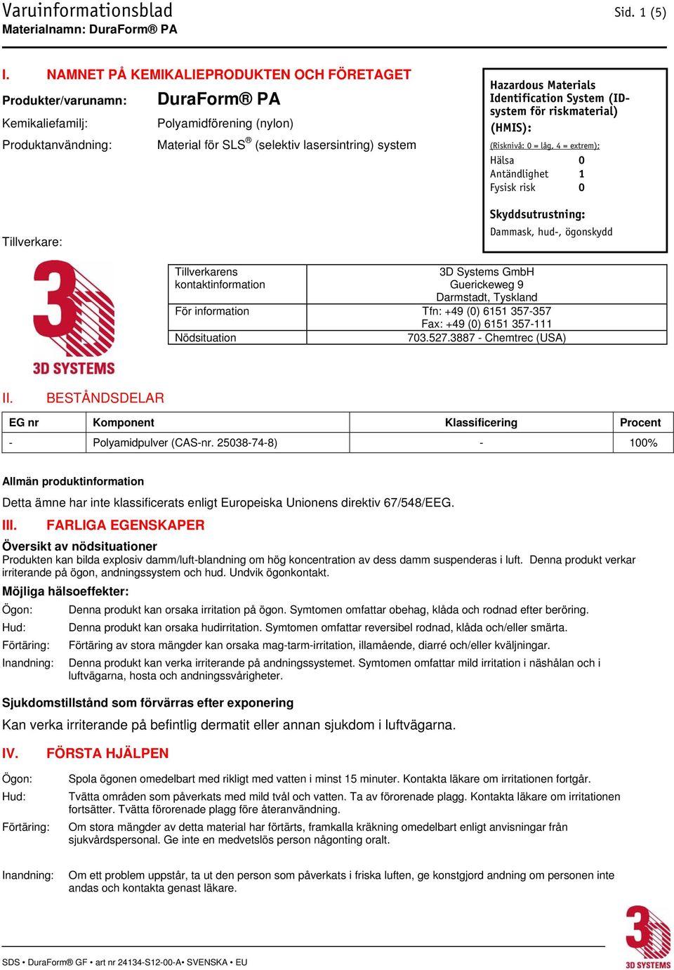 Hazardous Materials Identification System (IDsystem för riskmaterial) (HMIS): (Risknivå: 0 = låg, 4 = extrem); Hälsa 0 Antändlighet 1 Fysisk risk 0 Skyddsutrustning: Dammask, hud-, ögonskydd