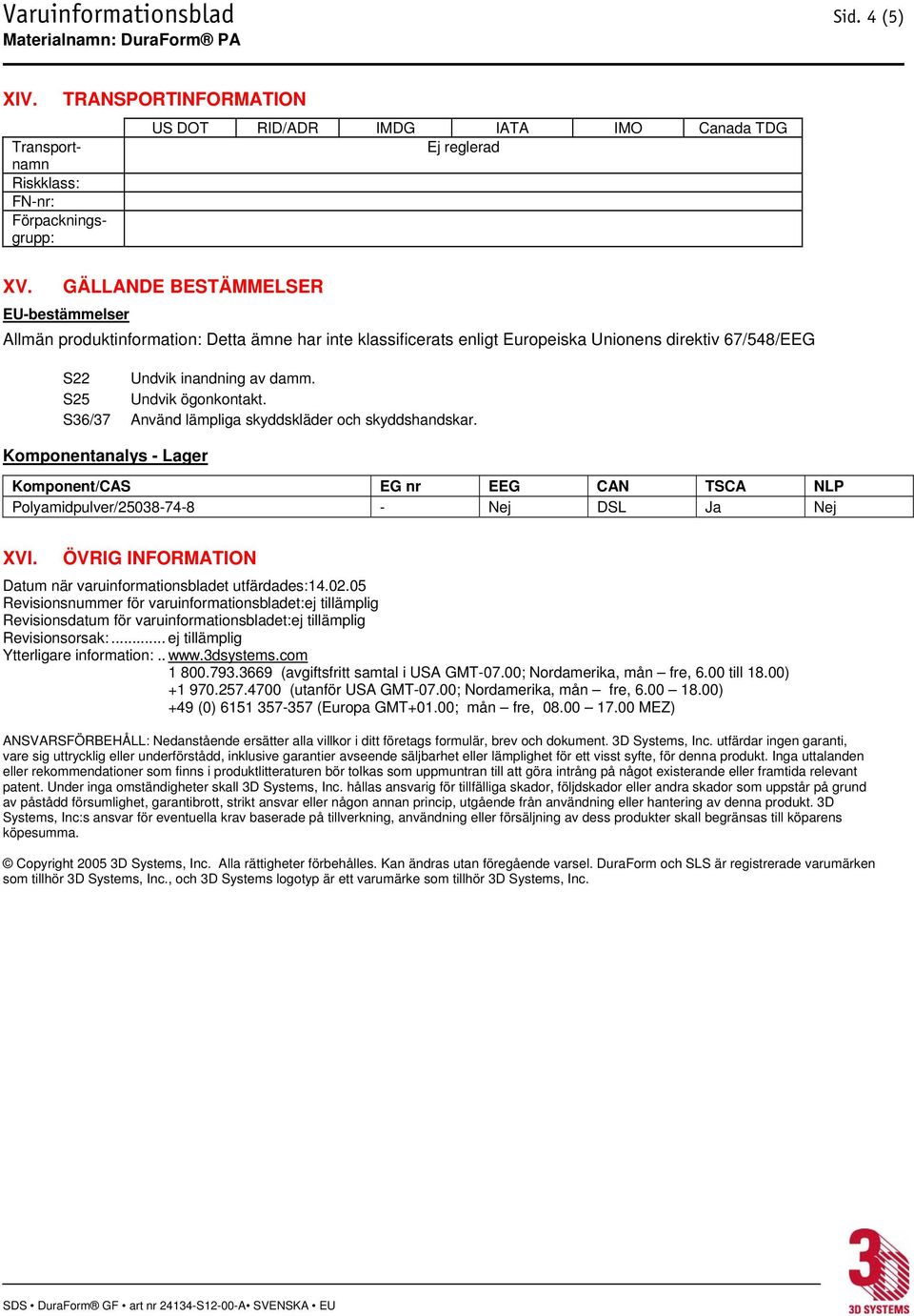 direktiv 67/548/EEG S22 Undvik inandning av damm. S25 Undvik ögonkontakt. S36/37 Använd lämpliga skyddskläder och skyddshandskar.