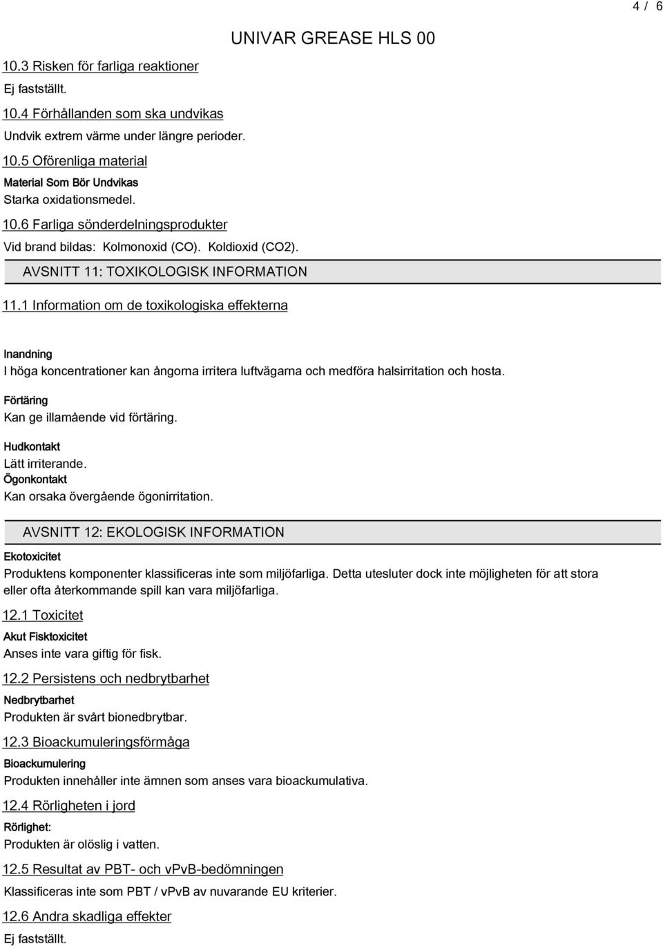 1 Information om de toxikologiska effekterna Inandning I höga koncentrationer kan ångorna irritera luftvägarna och medföra halsirritation och hosta. Förtäring Kan ge illamående vid förtäring.