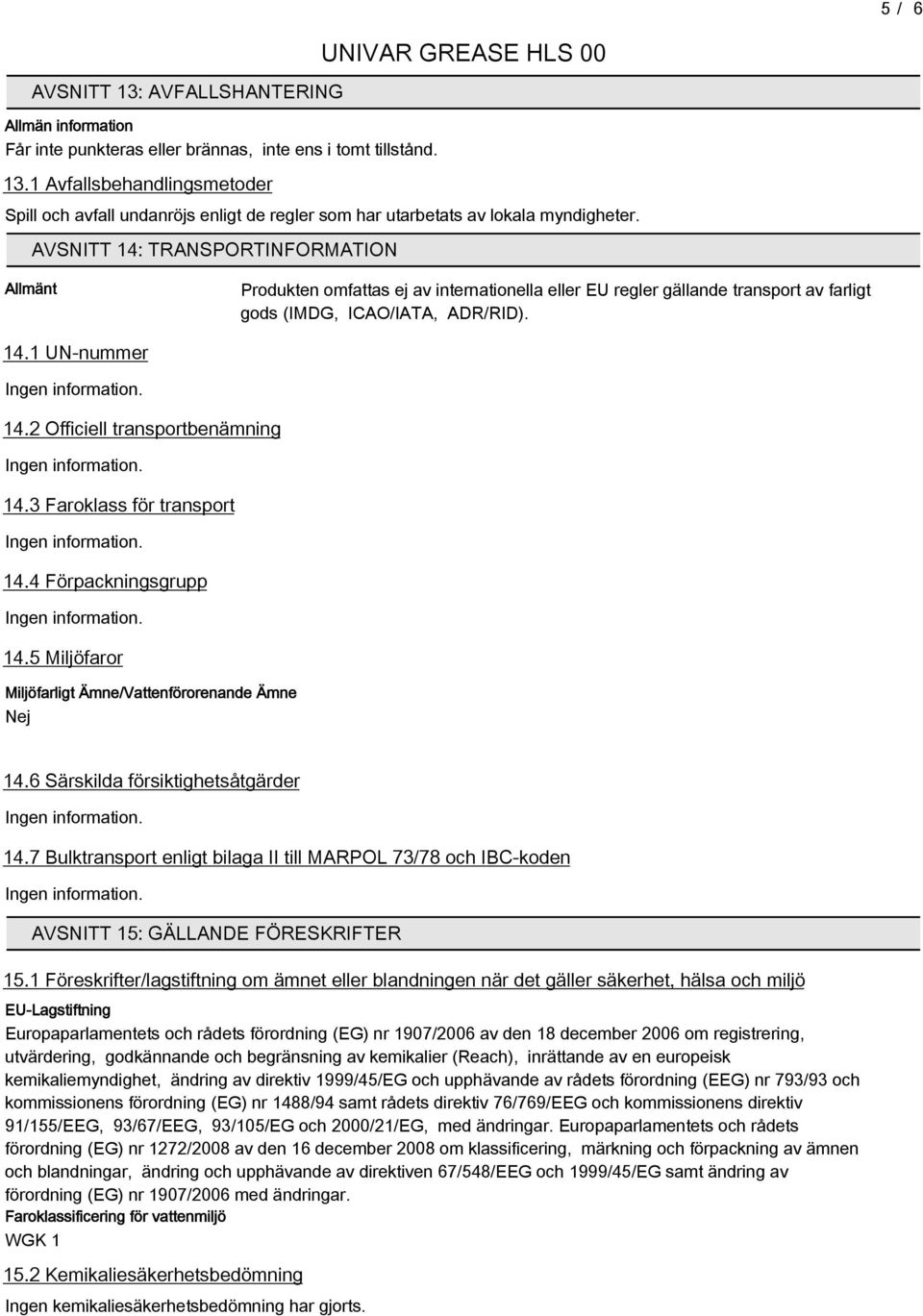 2 Officiell transportbenämning 14.3 Faroklass för transport 14.4 Förpackningsgrupp 14.5 Miljöfaror Miljöfarligt Ämne/Vattenförorenande Ämne Nej 14. Särskilda försiktighetsåtgärder 14.