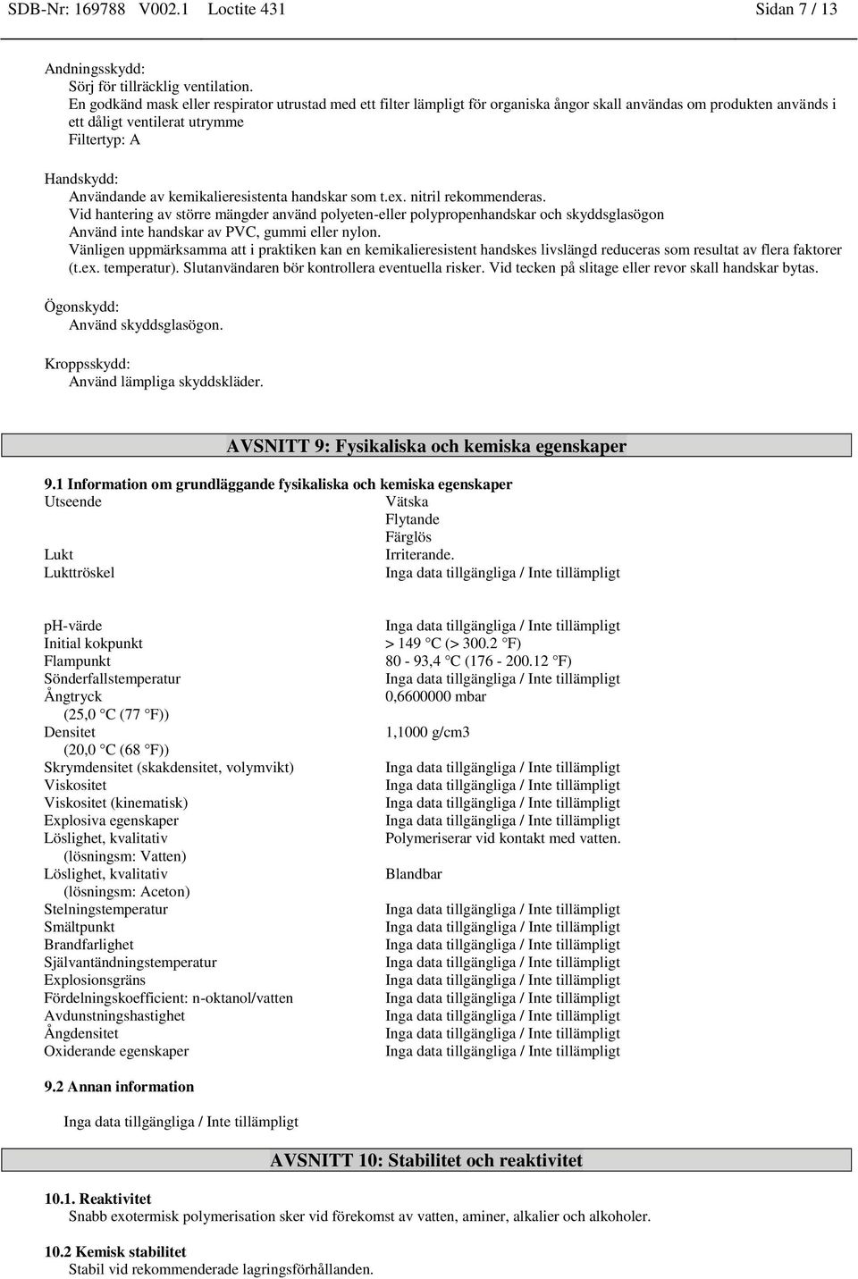 kemikalieresistenta handskar som t.ex. nitril rekommenderas. Vid hantering av större mängder använd polyeten-eller polypropenhandskar och skyddsglasögon Använd inte handskar av PVC, gummi eller nylon.