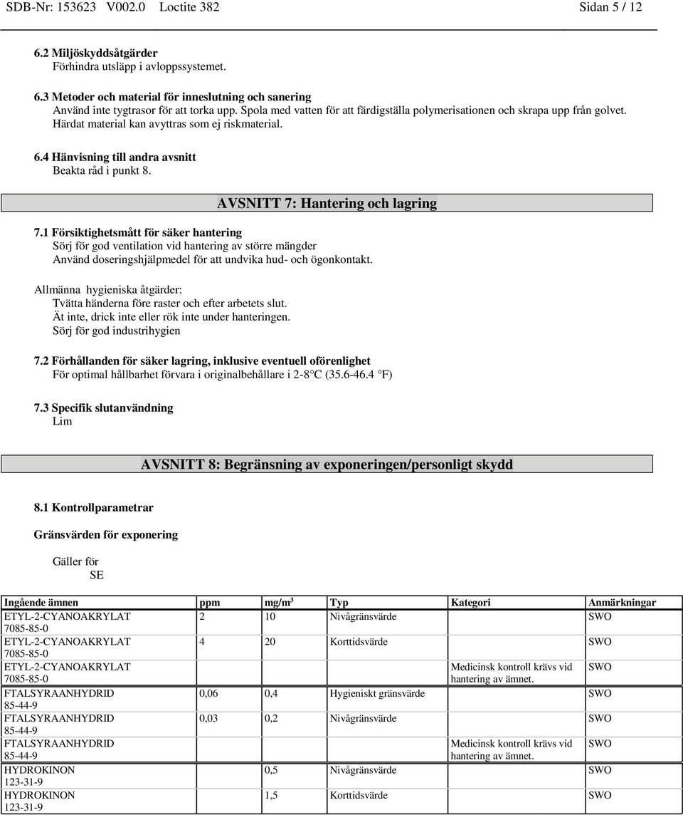 AVSNITT 7: Hantering och lagring 7.1 Försiktighetsmått för säker hantering Sörj för god ventilation vid hantering av större mängder Använd doseringshjälpmedel för att undvika hud- och ögonkontakt.