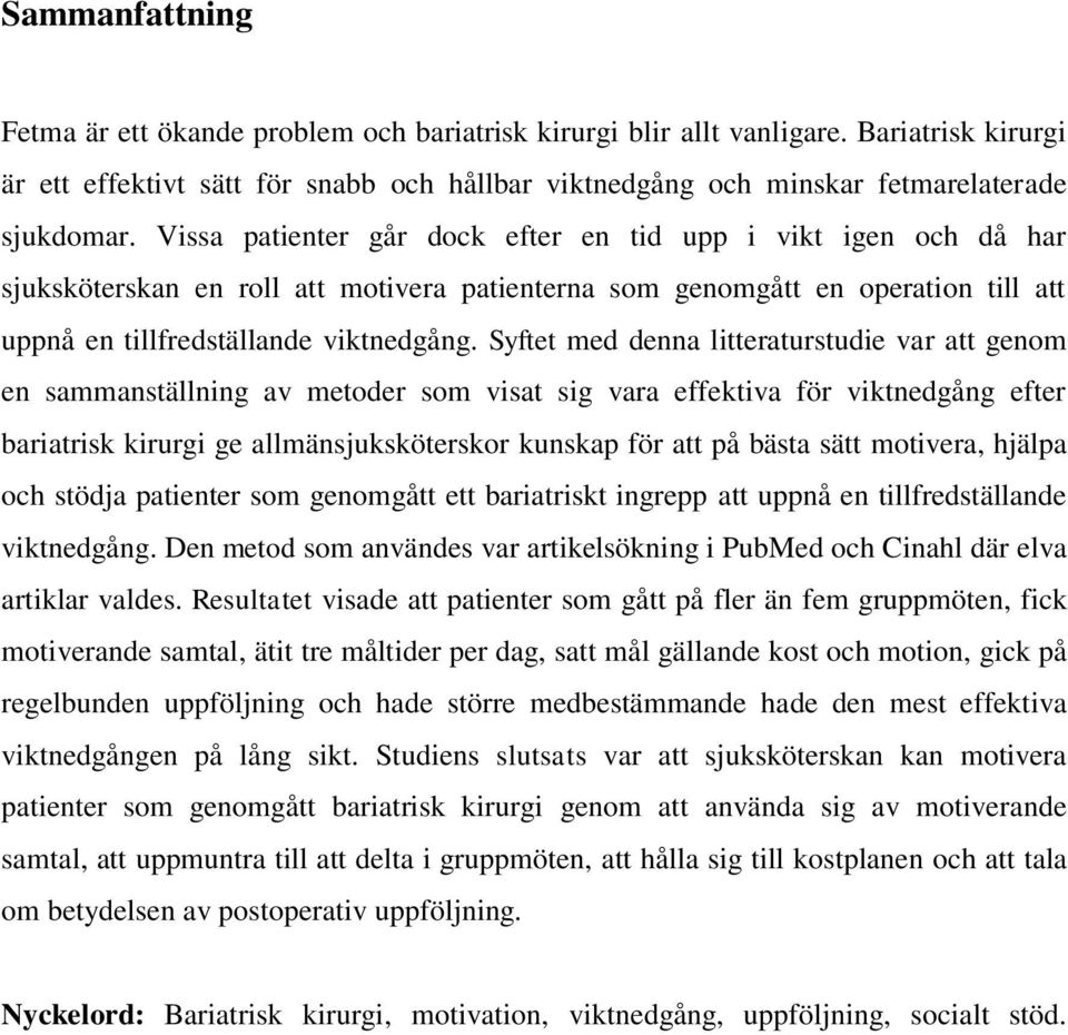 Syftet med denna litteraturstudie var att genom en sammanställning av metoder som visat sig vara effektiva för viktnedgång efter bariatrisk kirurgi ge allmänsjuksköterskor kunskap för att på bästa