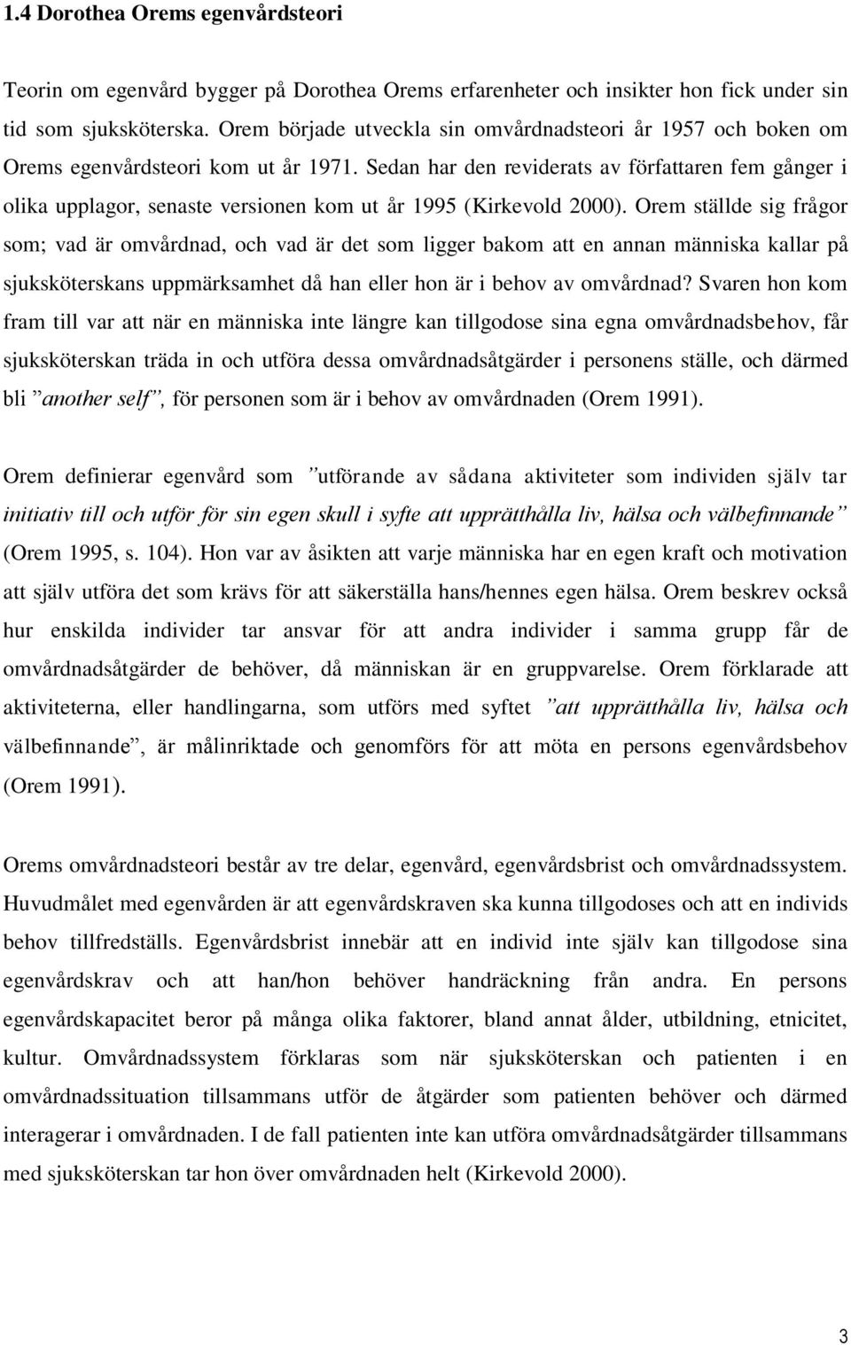 Sedan har den reviderats av författaren fem gånger i olika upplagor, senaste versionen kom ut år 1995 (Kirkevold 2000).