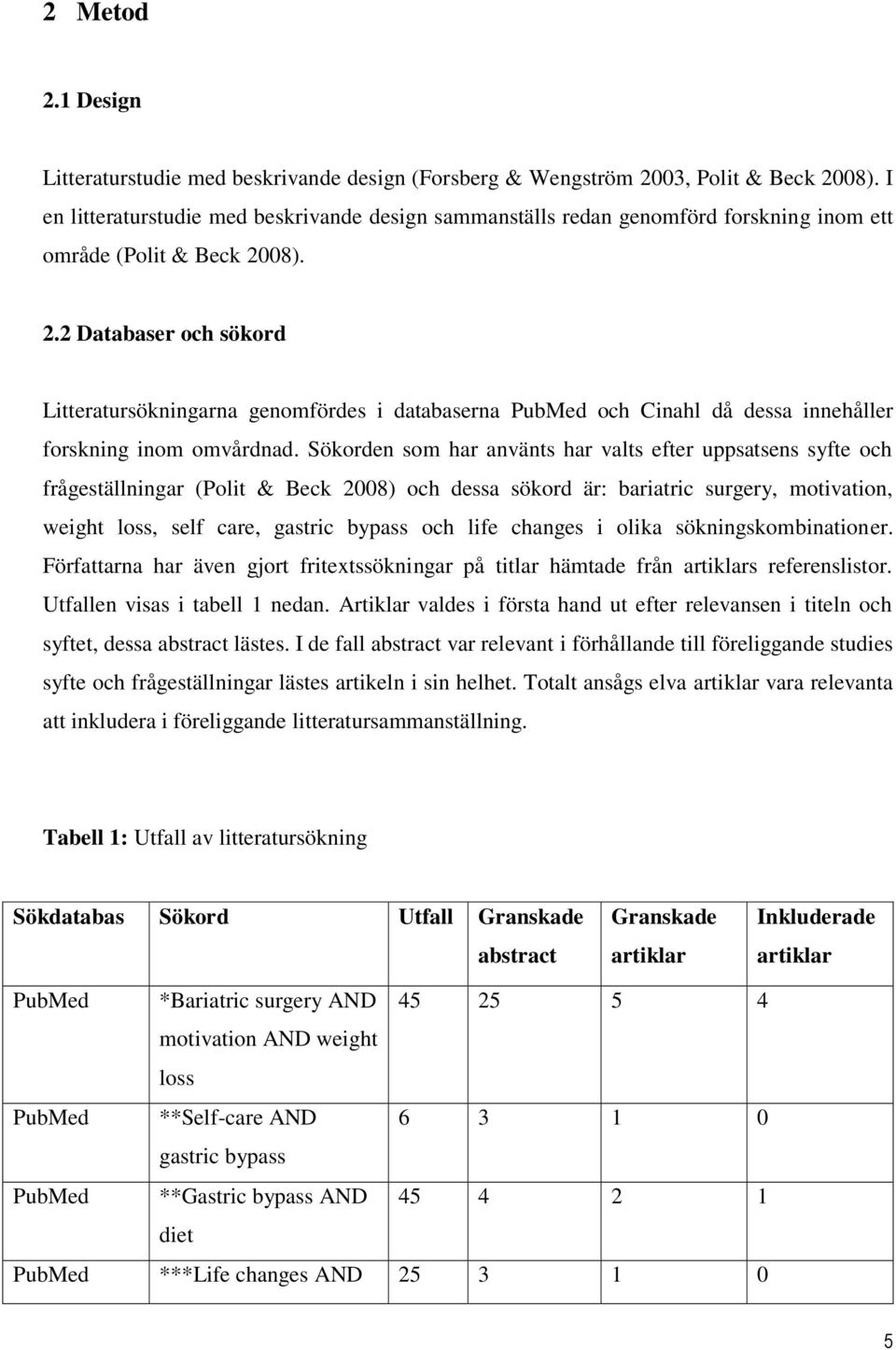 08). 2.2 Databaser och sökord Litteratursökningarna genomfördes i databaserna PubMed och Cinahl då dessa innehåller forskning inom omvårdnad.