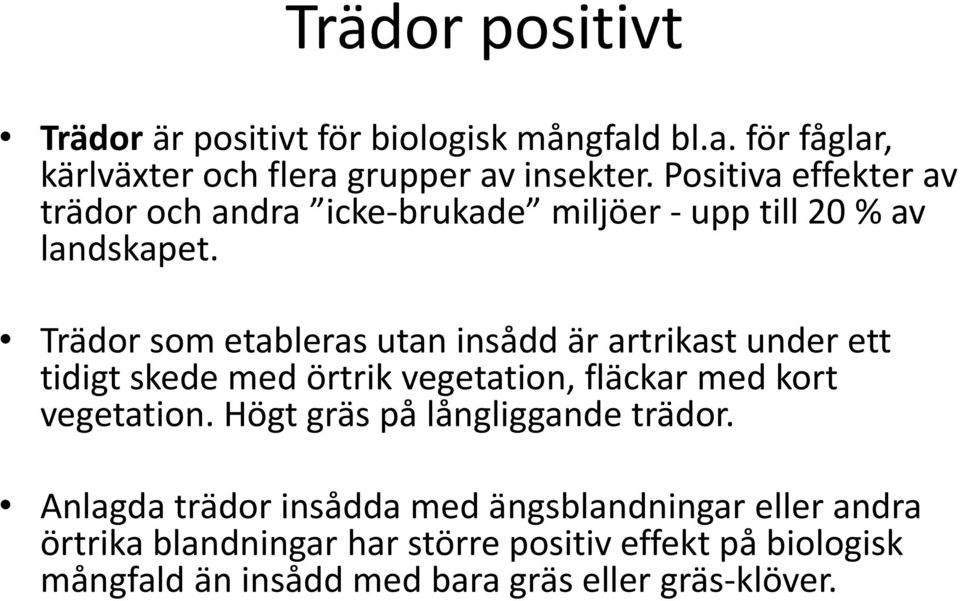 Trädor som etableras utan insådd är artrikast under ett tidigt skede med örtrik vegetation, fläckar med kort vegetation.