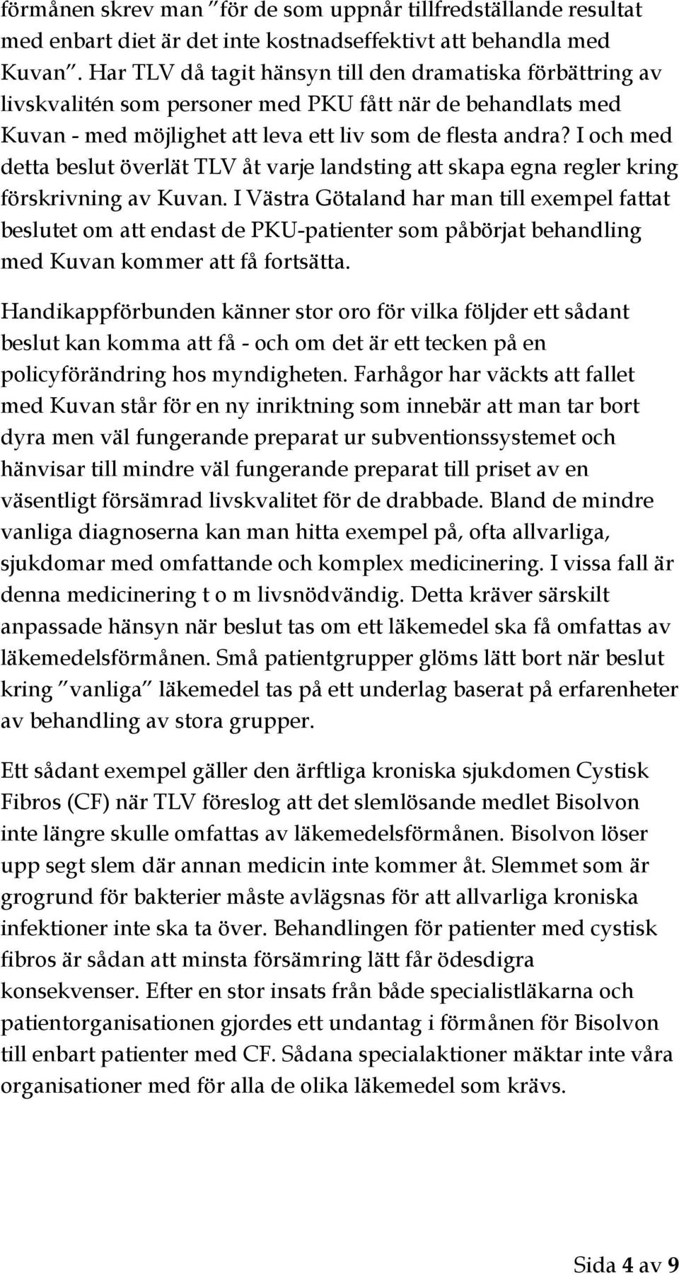 I och med detta beslut överlät TLV åt varje landsting att skapa egna regler kring förskrivning av Kuvan.