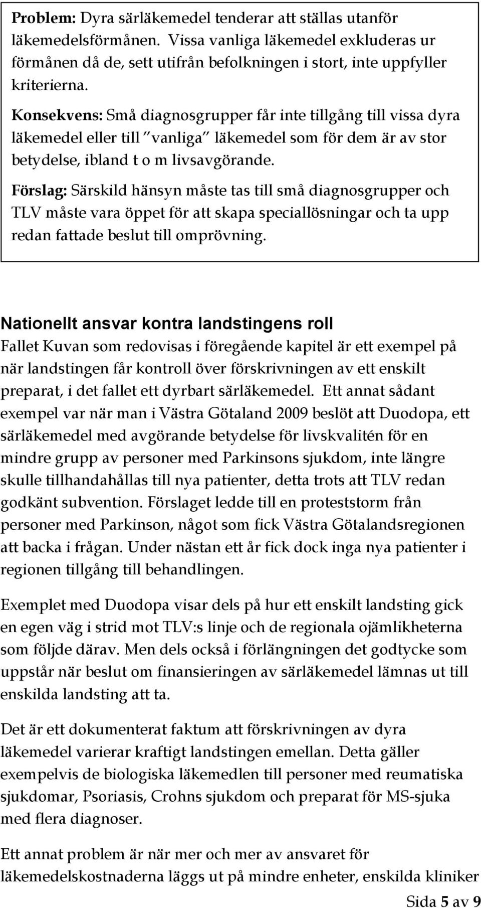 Förslag: Särskild hänsyn måste tas till små diagnosgrupper och TLV måste vara öppet för att skapa speciallösningar och ta upp redan fattade beslut till omprövning.