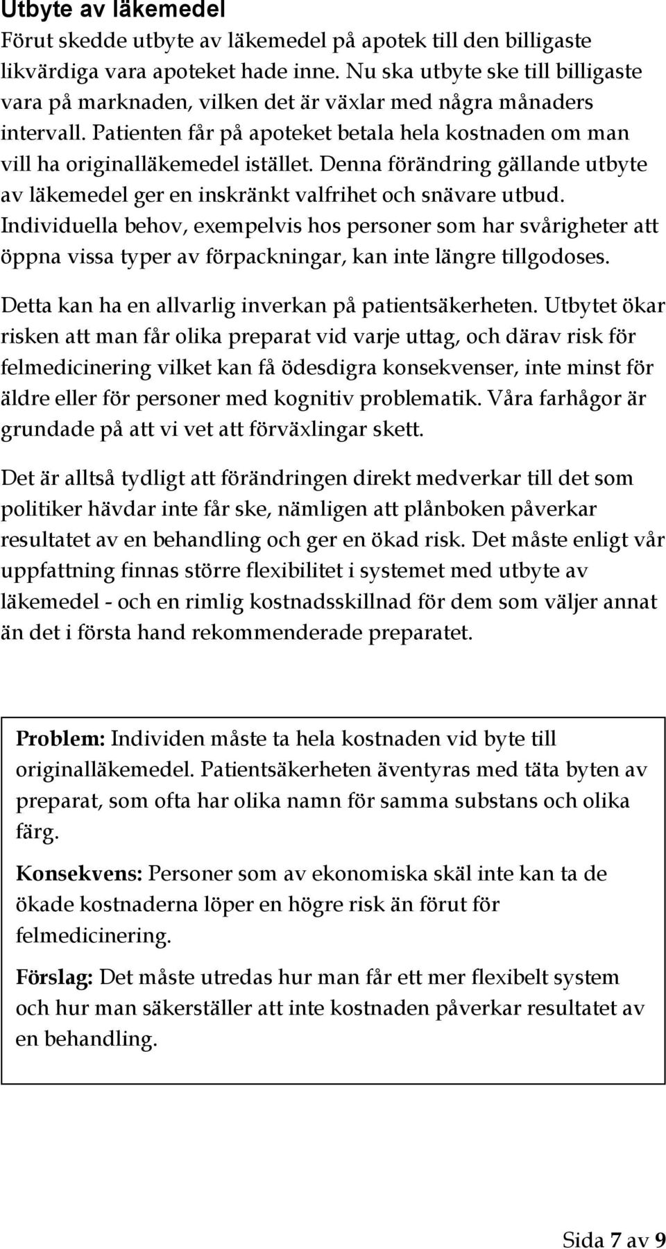 Denna förändring gällande utbyte av läkemedel ger en inskränkt valfrihet och snävare utbud.