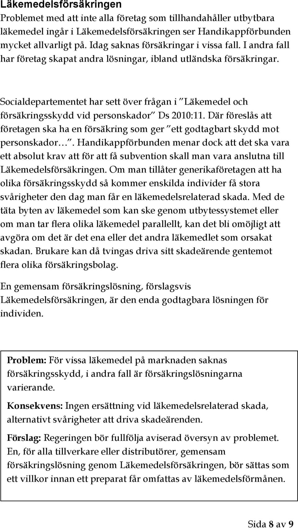 Socialdepartementet har sett över frågan i Läkemedel och försäkringsskydd vid personskador Ds 2010:11. Där föreslås att företagen ska ha en försäkring som ger ett godtagbart skydd mot personskador.