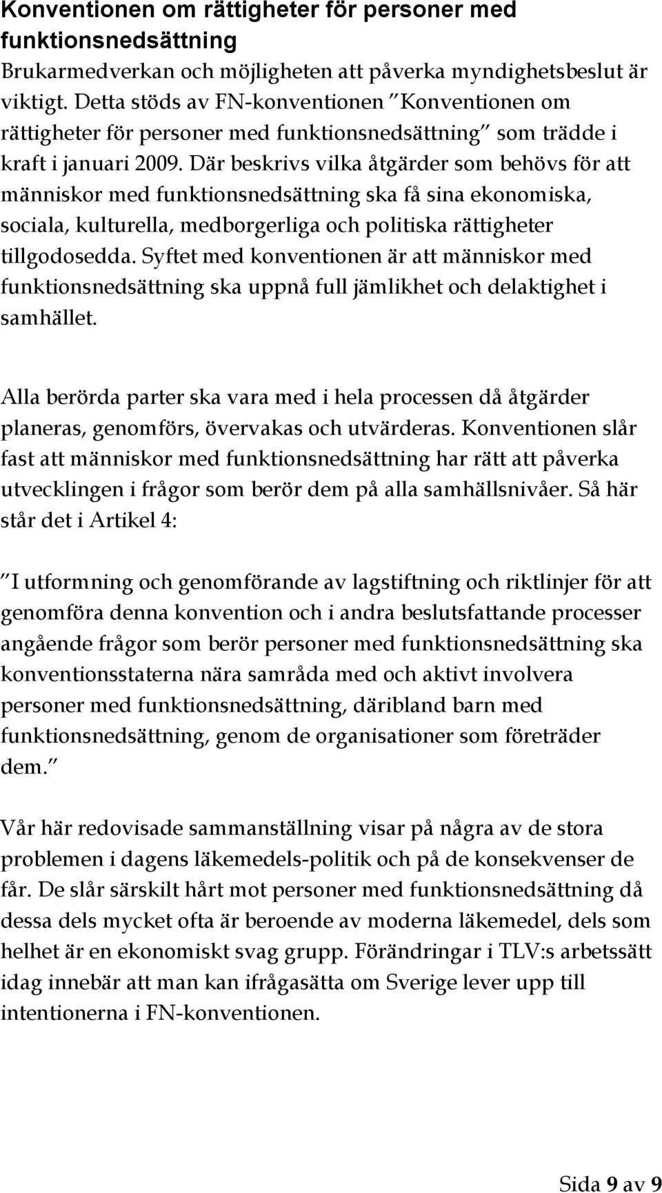 Där beskrivs vilka åtgärder som behövs för att människor med funktionsnedsättning ska få sina ekonomiska, sociala, kulturella, medborgerliga och politiska rättigheter tillgodosedda.