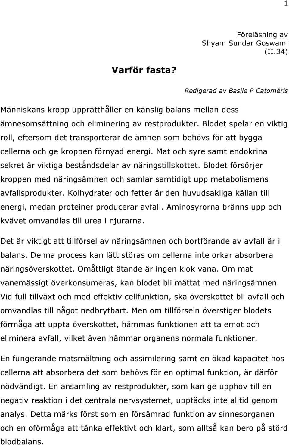 Blodet spelar en viktig roll, eftersom det transporterar de ämnen som behövs för att bygga cellerna och ge kroppen förnyad energi.