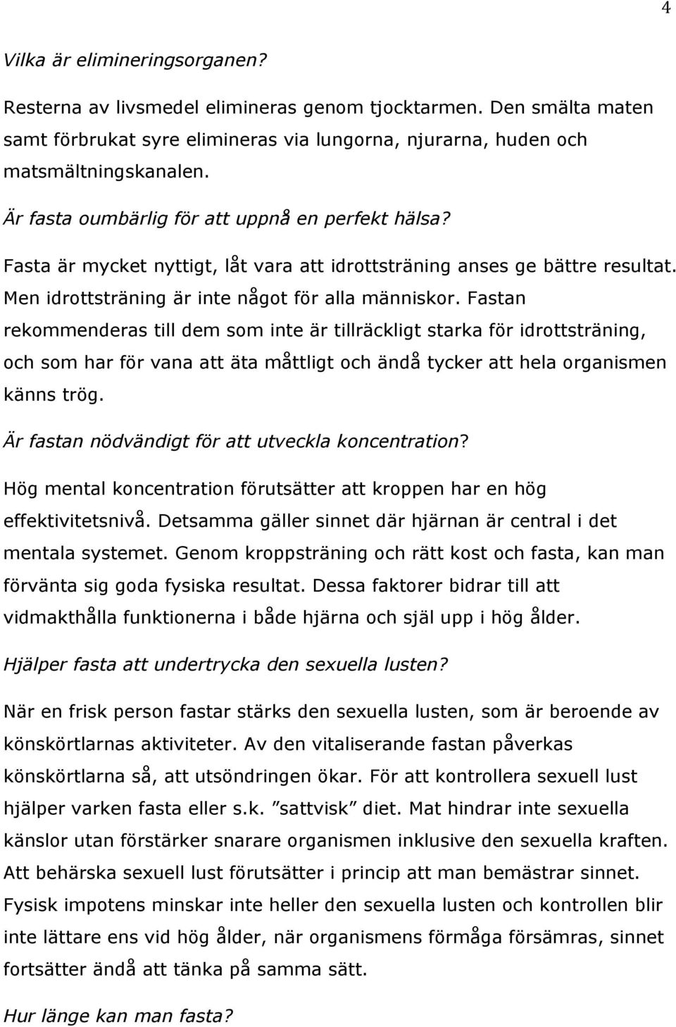 Fastan rekommenderas till dem som inte är tillräckligt starka för idrottsträning, och som har för vana att äta måttligt och ändå tycker att hela organismen känns trög.