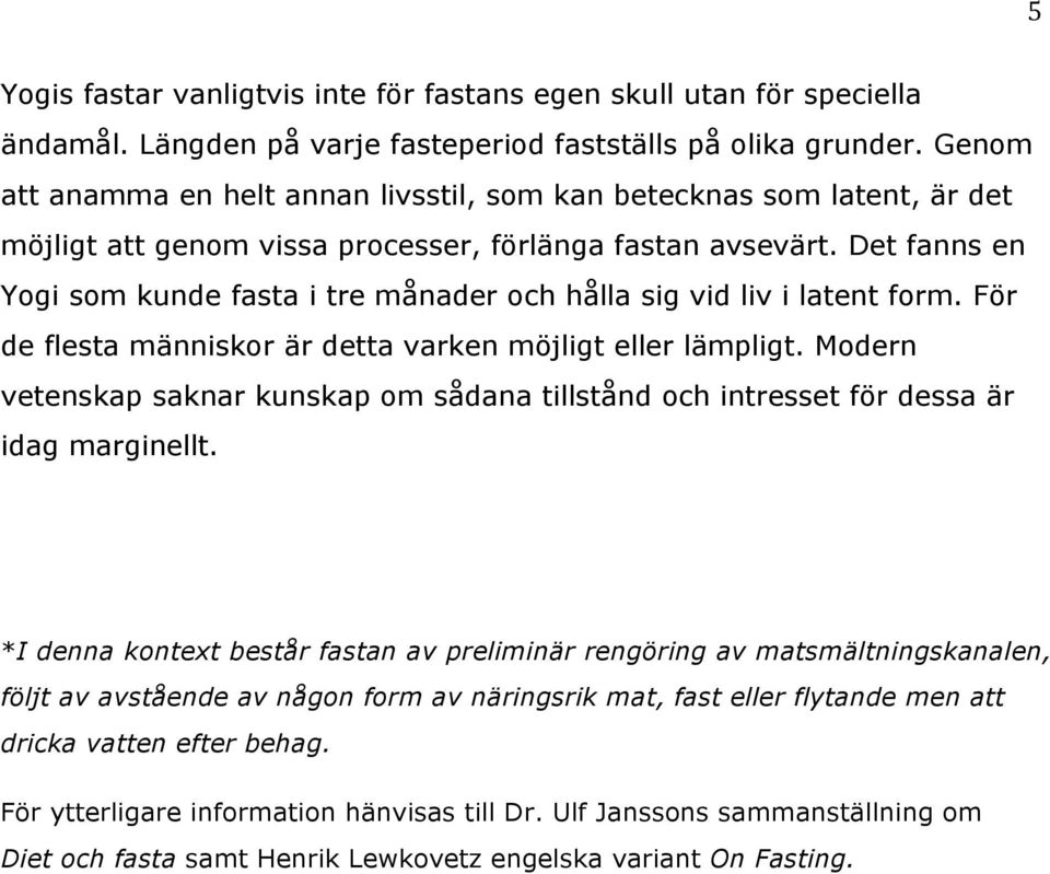 Det fanns en Yogi som kunde fasta i tre månader och hålla sig vid liv i latent form. För de flesta människor är detta varken möjligt eller lämpligt.