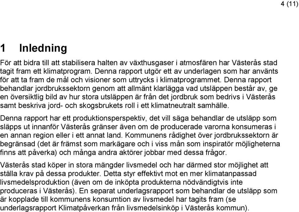 Denna rapport behandlar jordbrukssektorn genom att allmänt klarlägga vad utsläppen består av, ge en översiktlig bild av hur stora utsläppen är från det jordbruk som bedrivs i Västerås samt beskriva