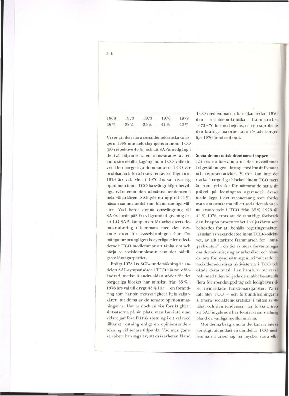 Men i 1976 års val visar sig opinionen inom TCO ha svängt högst betydligt, tvärt emot den allmänna tendensen i hela väljarkåren. SAP går nu upp till 41 %, nästan samma andel som bland samliga väljare.