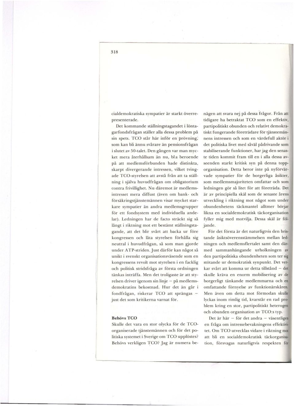 Den gången var man mycket mera återhållsam än nu, bl a beroende på att medlemsförbunden hade distinkta, skarpt divergerande intressen, vilket tvingade TCO-styrelsen att avstå från att ta ställning i